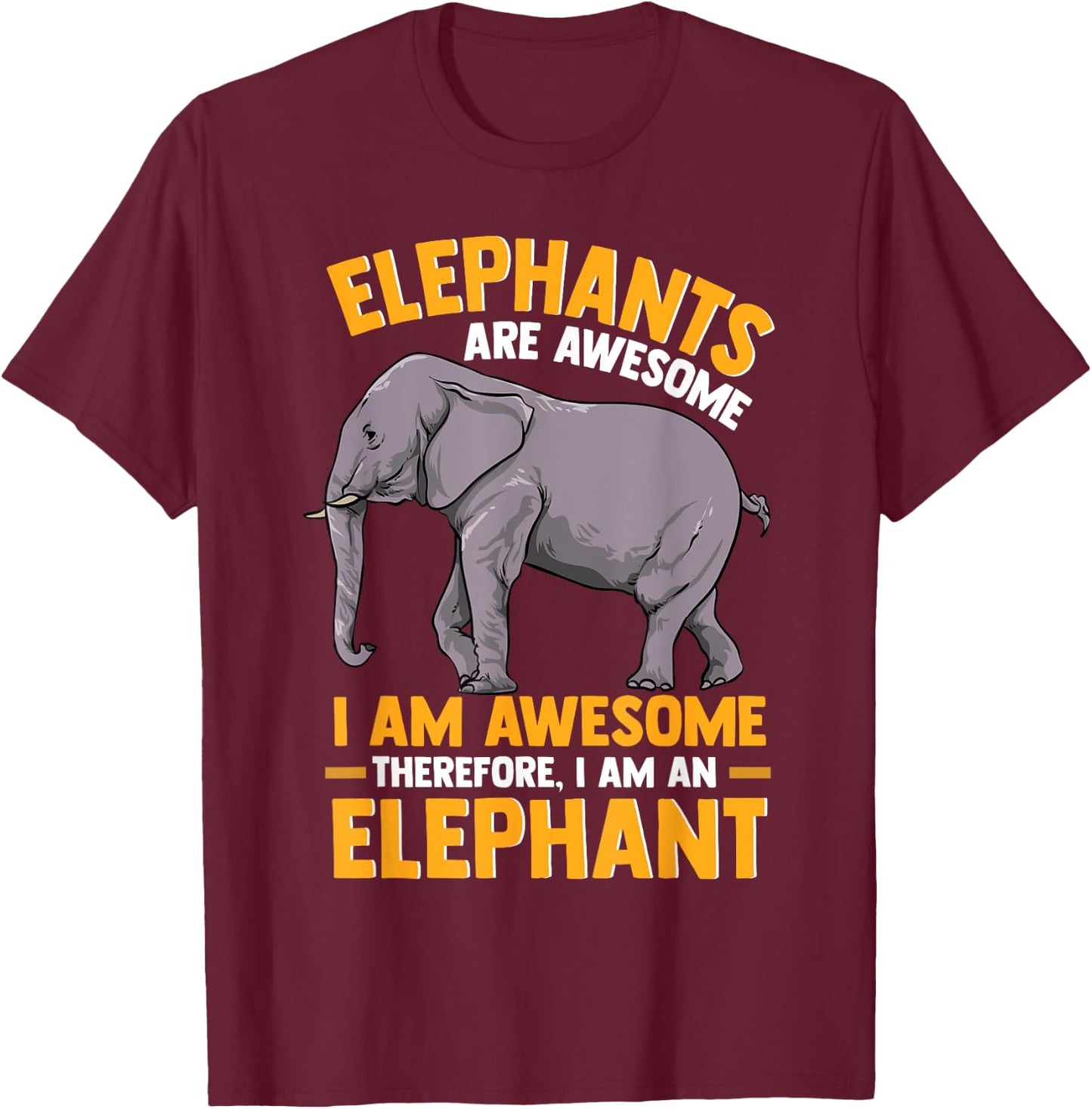 Elephants Are Awesome I am Awesome - Funny Elephants Gift T-Shirt - T-Shirt | Maroon