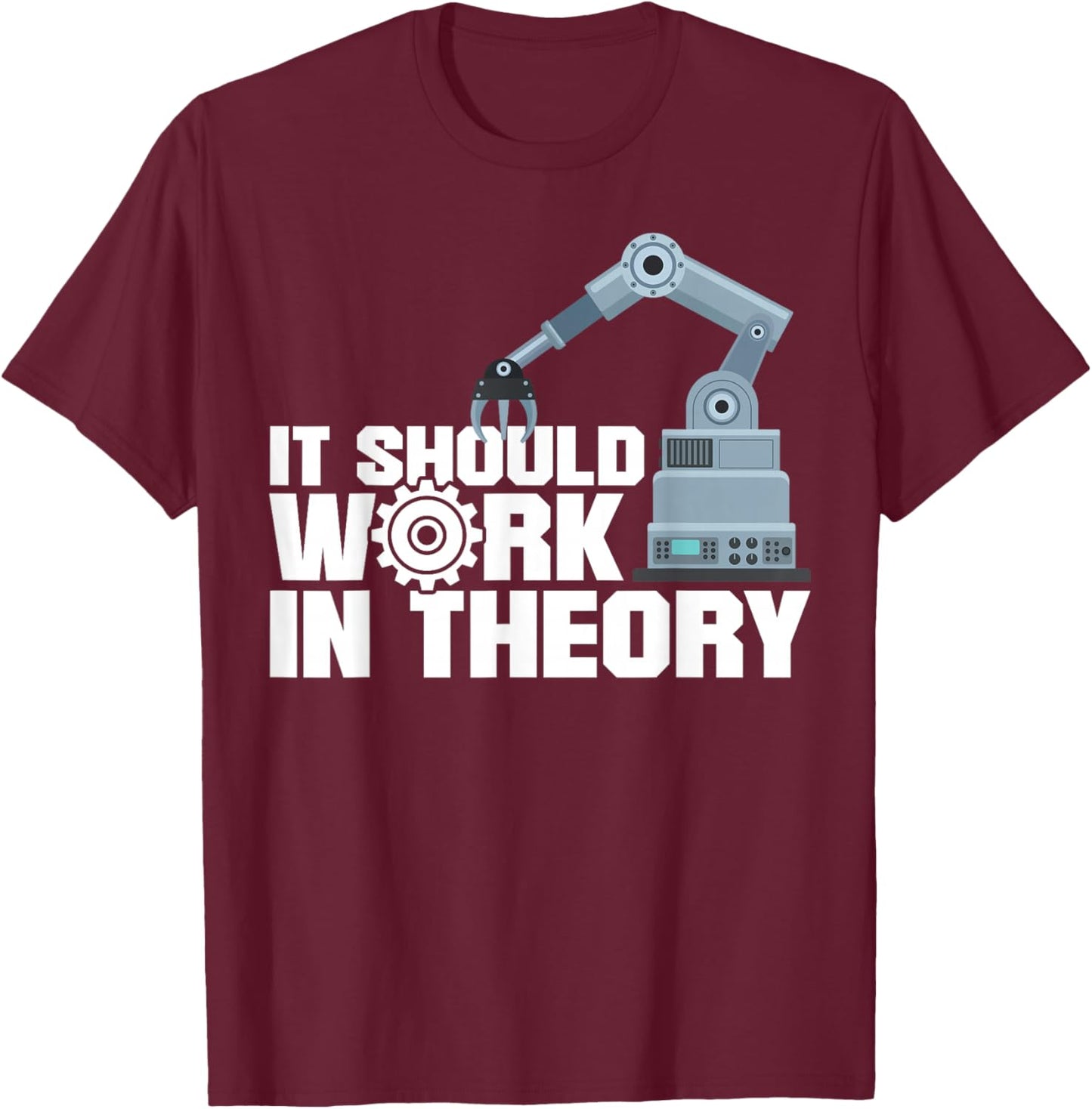 Robot Robotics Engineer It Should Work In Theory T-Shirt - T-Shirt | Maroon
