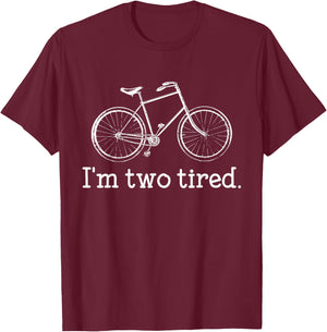 Funny I'm Two Tired Bicycle Lover Pun T-Shirt - T-Shirt | Maroon