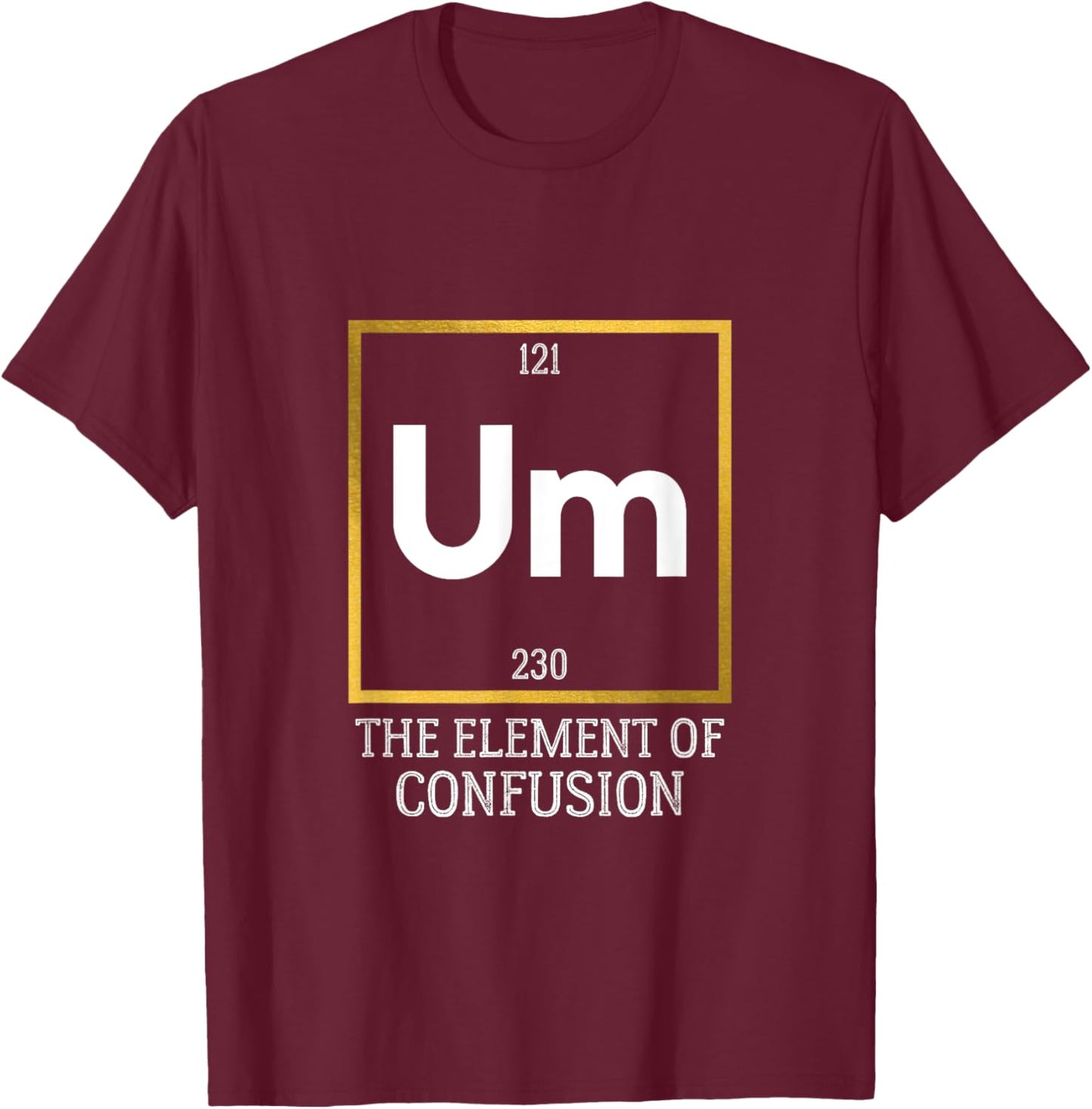 Um! The Element of Confusion Funny Periodic Table T-Shirt - T-Shirt | Maroon