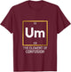 Um! The Element of Confusion Funny Periodic Table T-Shirt - T-Shirt | Maroon