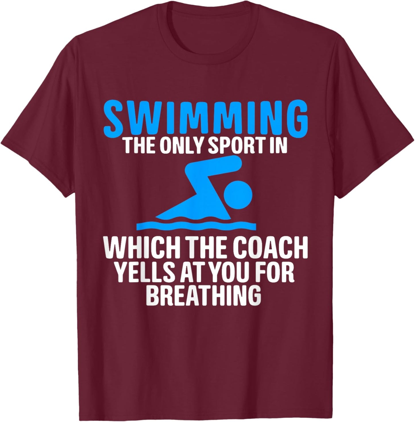 Swimming Only Sport Coach Yells at You for Breathing T-Shirt - T-Shirt | Maroon
