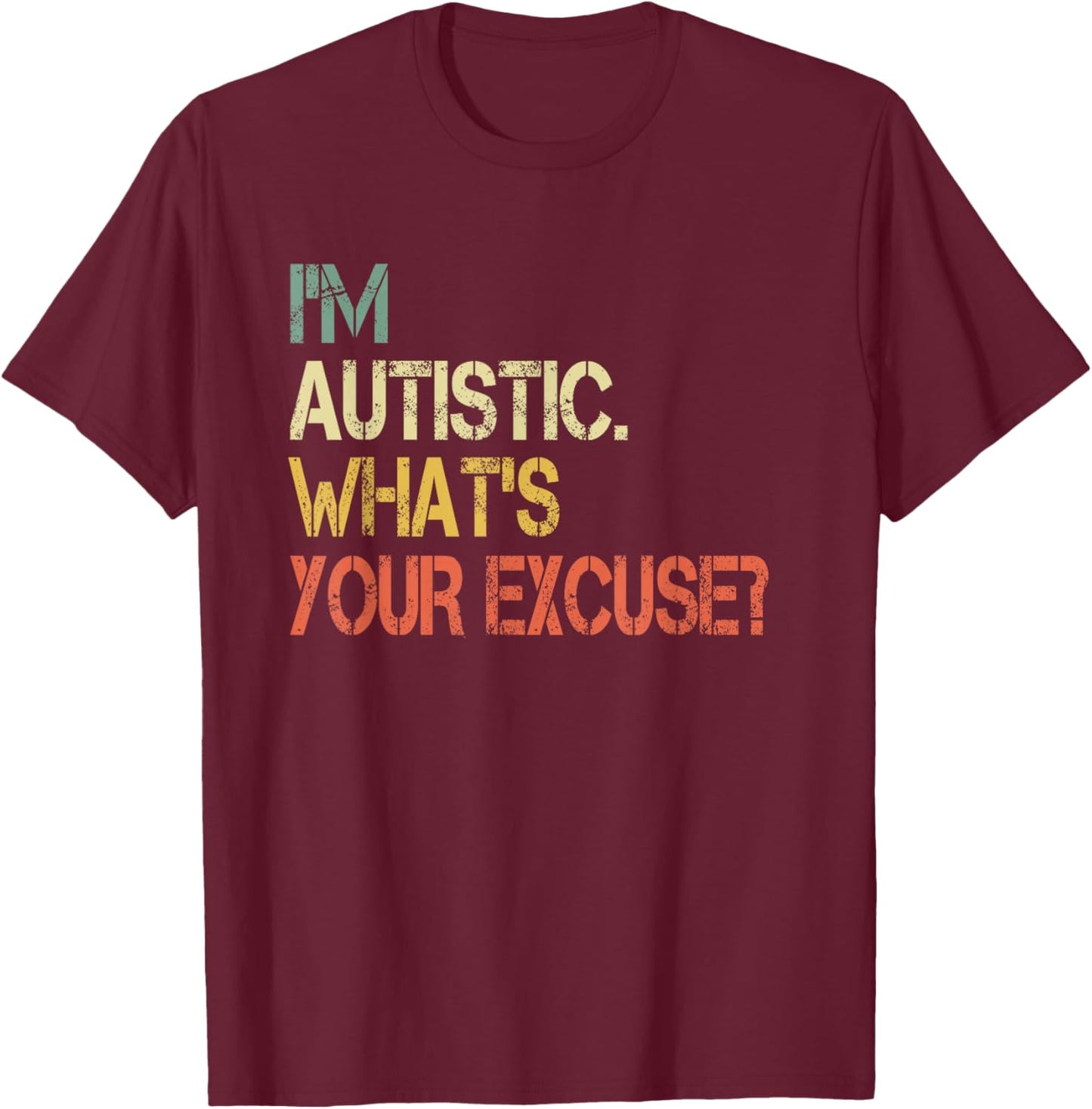 Sarcastic Autism Awareness I'm Autistic What's Your Excuse T-Shirt - T-Shirt | Maroon