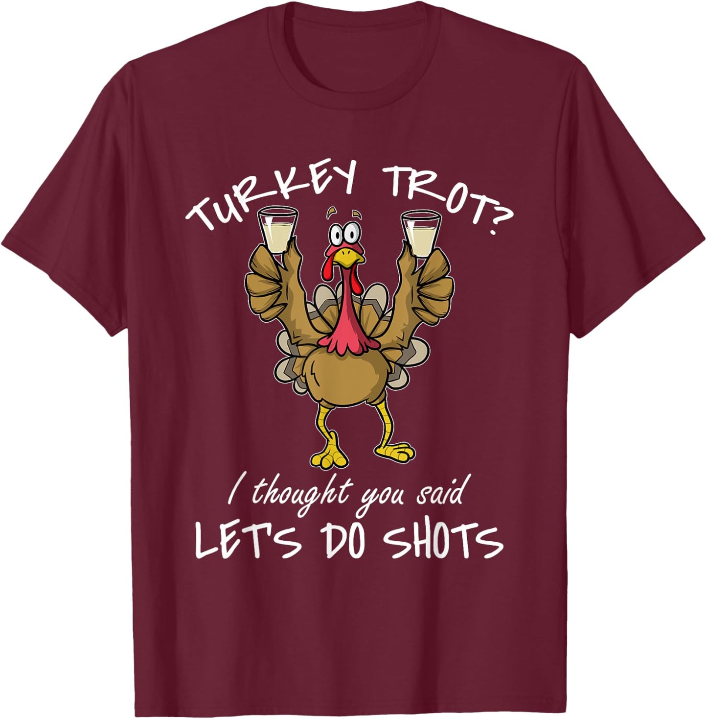 Turkey Trot I Thought You Said Let's Do Shots Thanksgiving T-Shirt - T-Shirt | Maroon