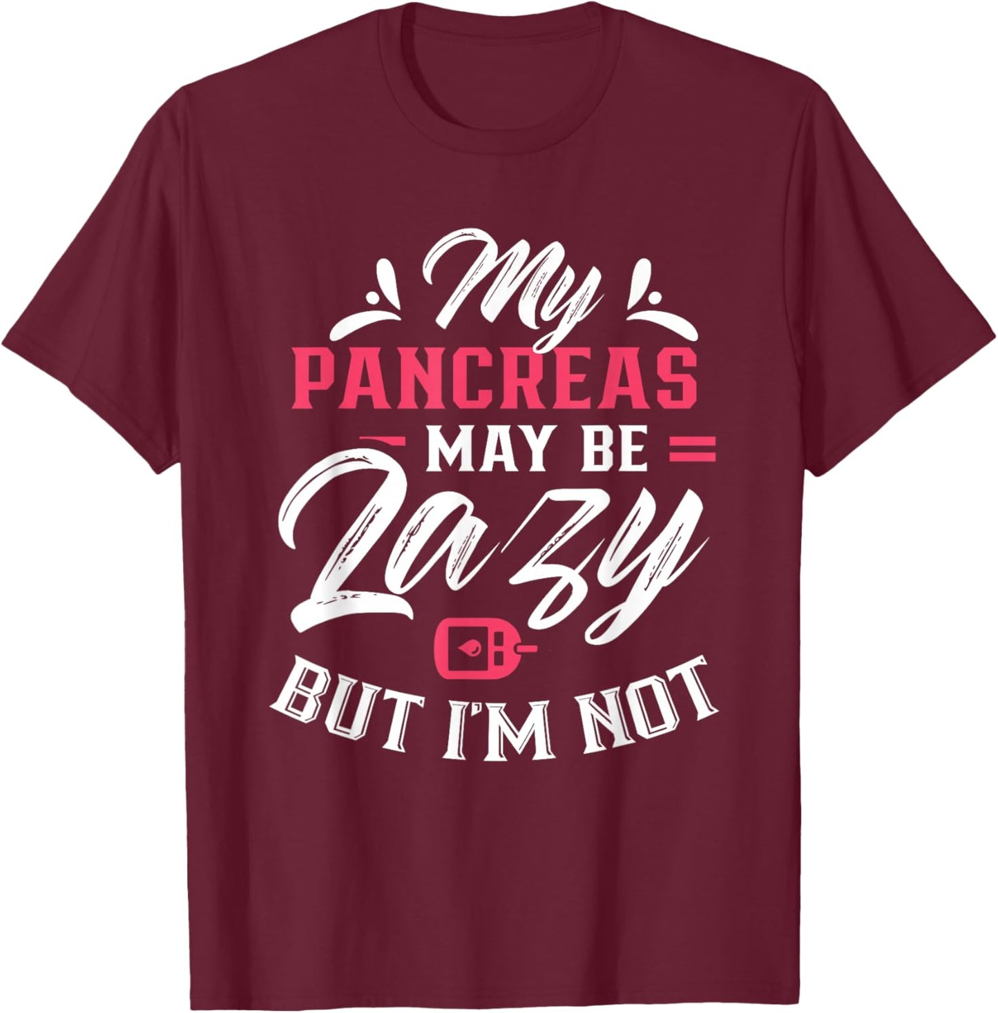 My Pancreas May Be Lazy But I'm Not Diabetic Type Diabetes T-Shirt - T-Shirt | Maroon