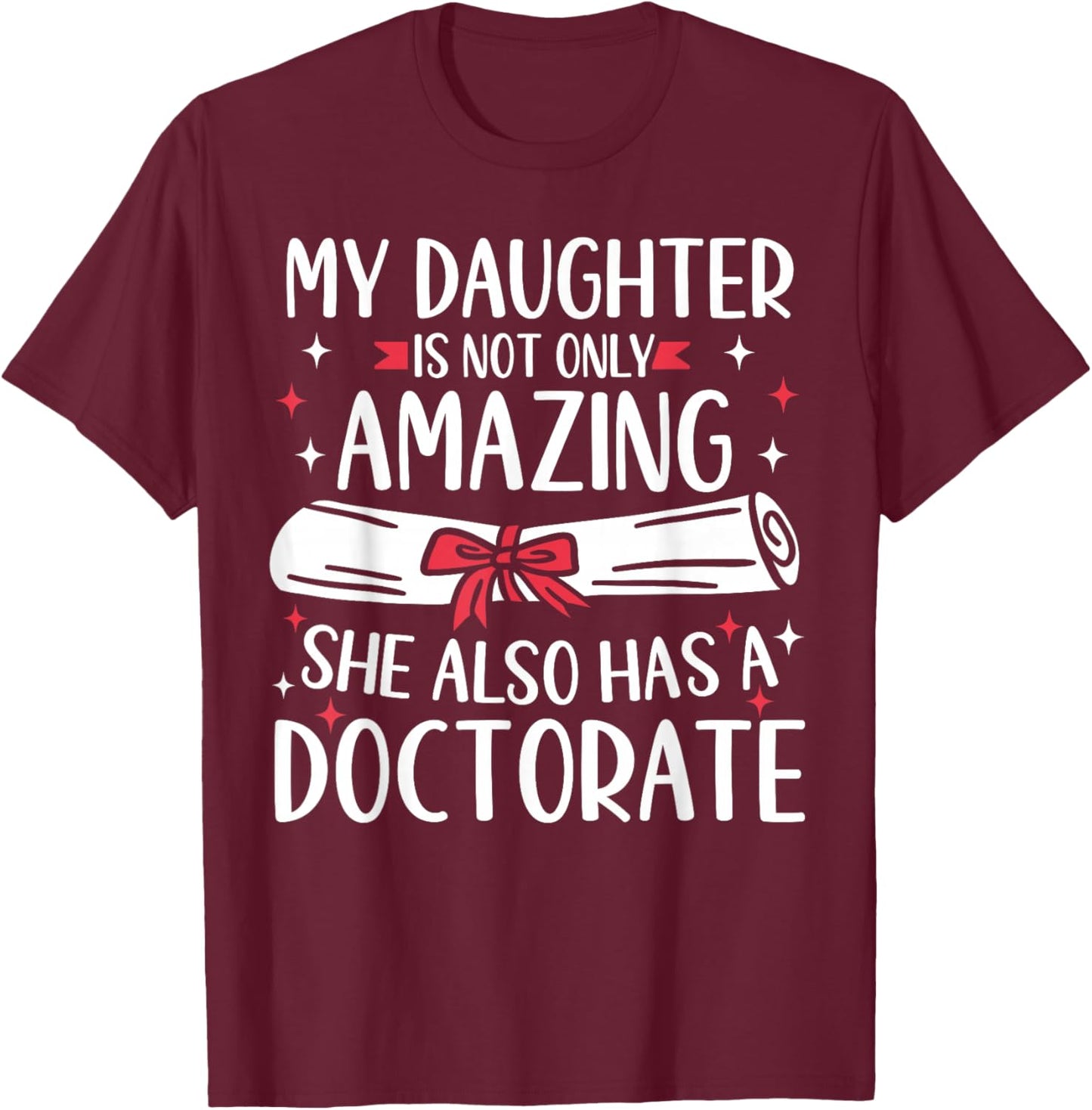 My Daughter Has A Doctorate T-Shirt - T-Shirt | Maroon