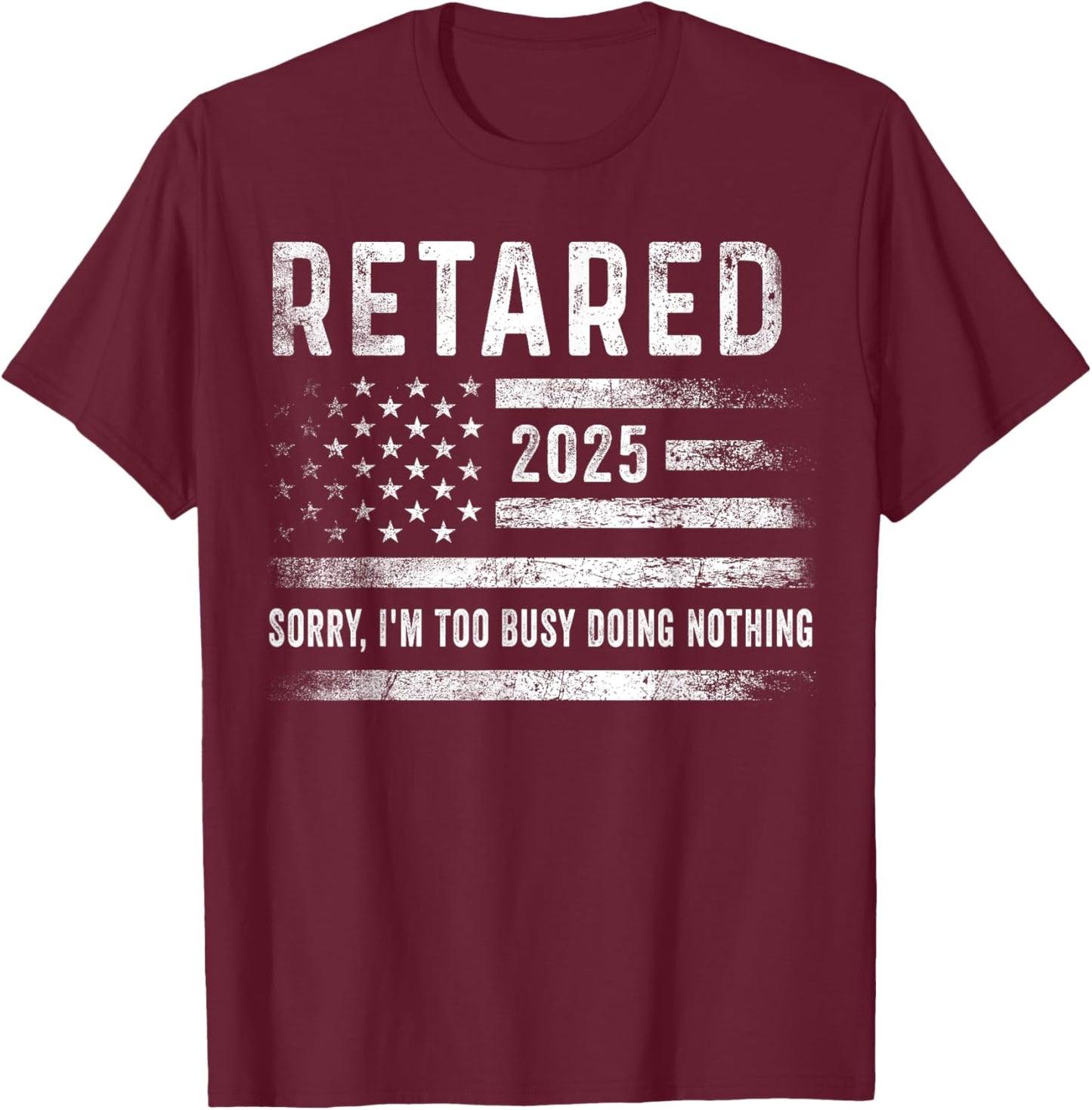Retired 2025 Sorry I'm Too Busy Doing Nothing Retirement Men T-Shirt - T-Shirt | Maroon