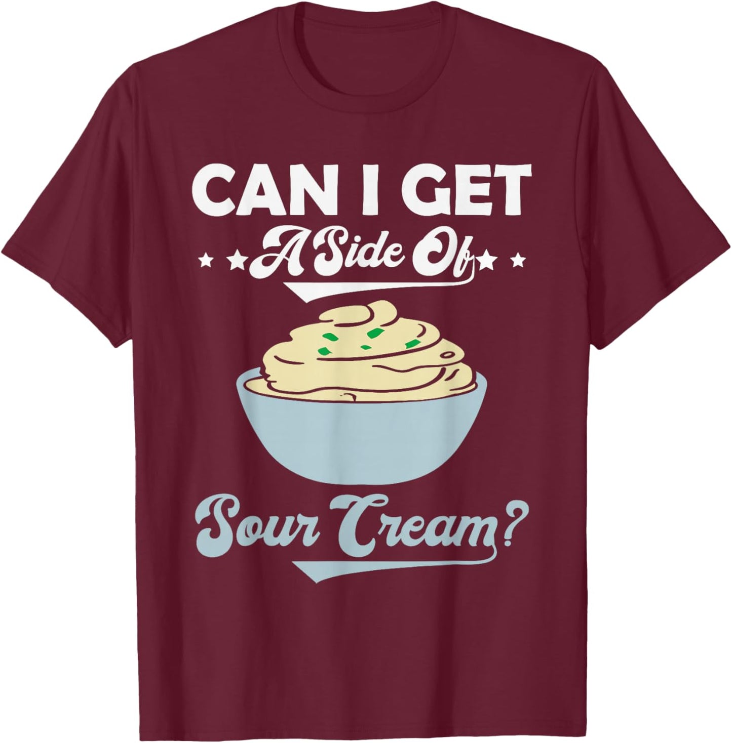 Can I Get A Side Of Sour Cream Funny Foodie Food Lover Meme T-Shirt - T-Shirt | Maroon