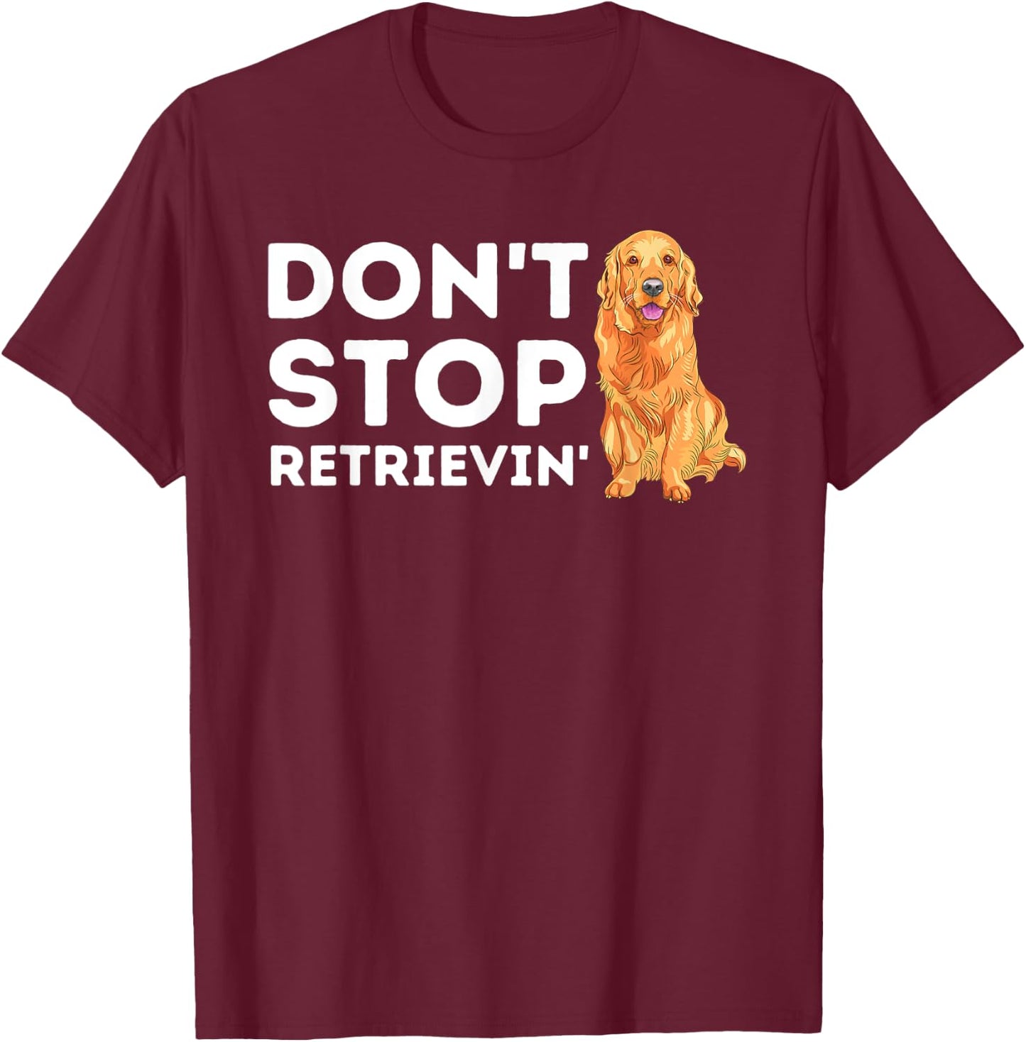Don't Stop Retrieving - Funny Golden Retriever Owner T-Shirt - T-Shirt | Maroon