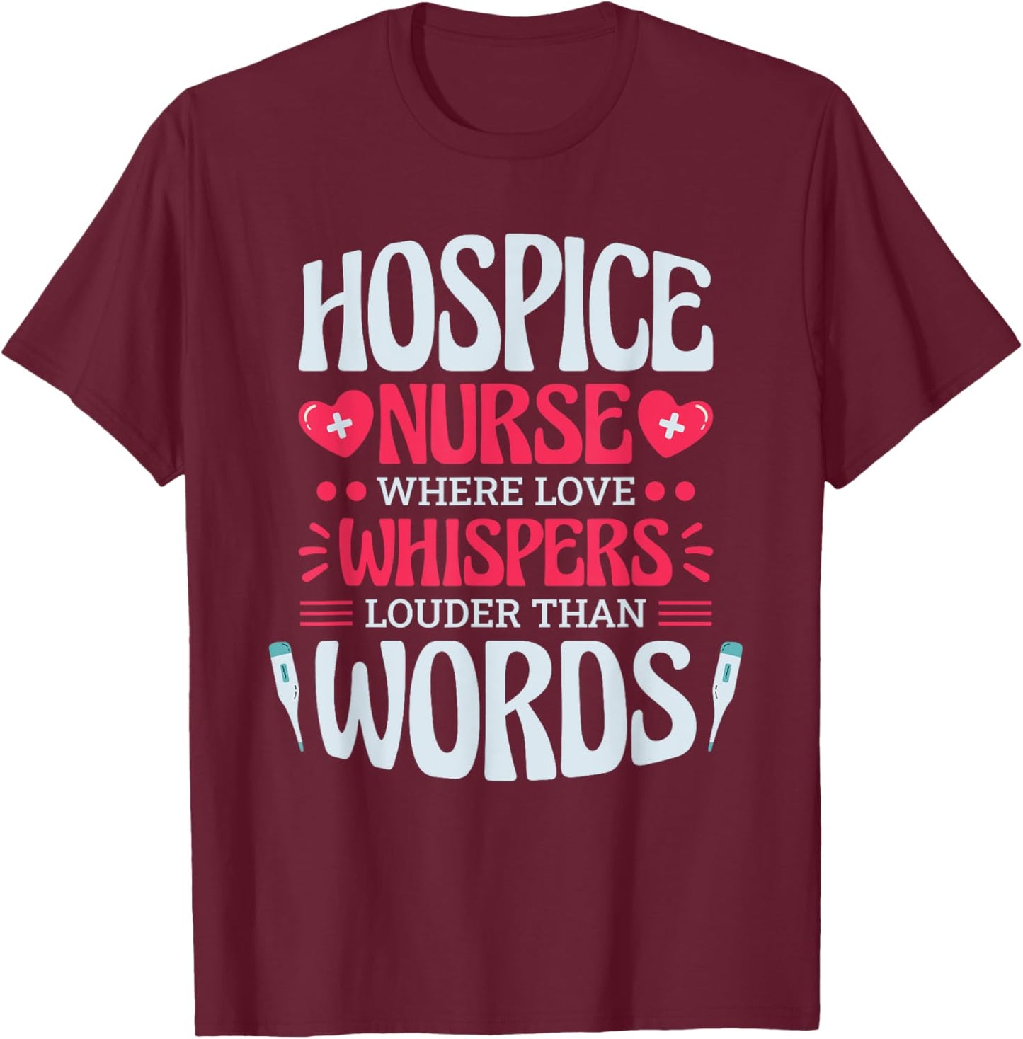 Hospice Nurse Where Love Whispers Louder, Hospice Nurse T-Shirt - T-Shirt | Maroon