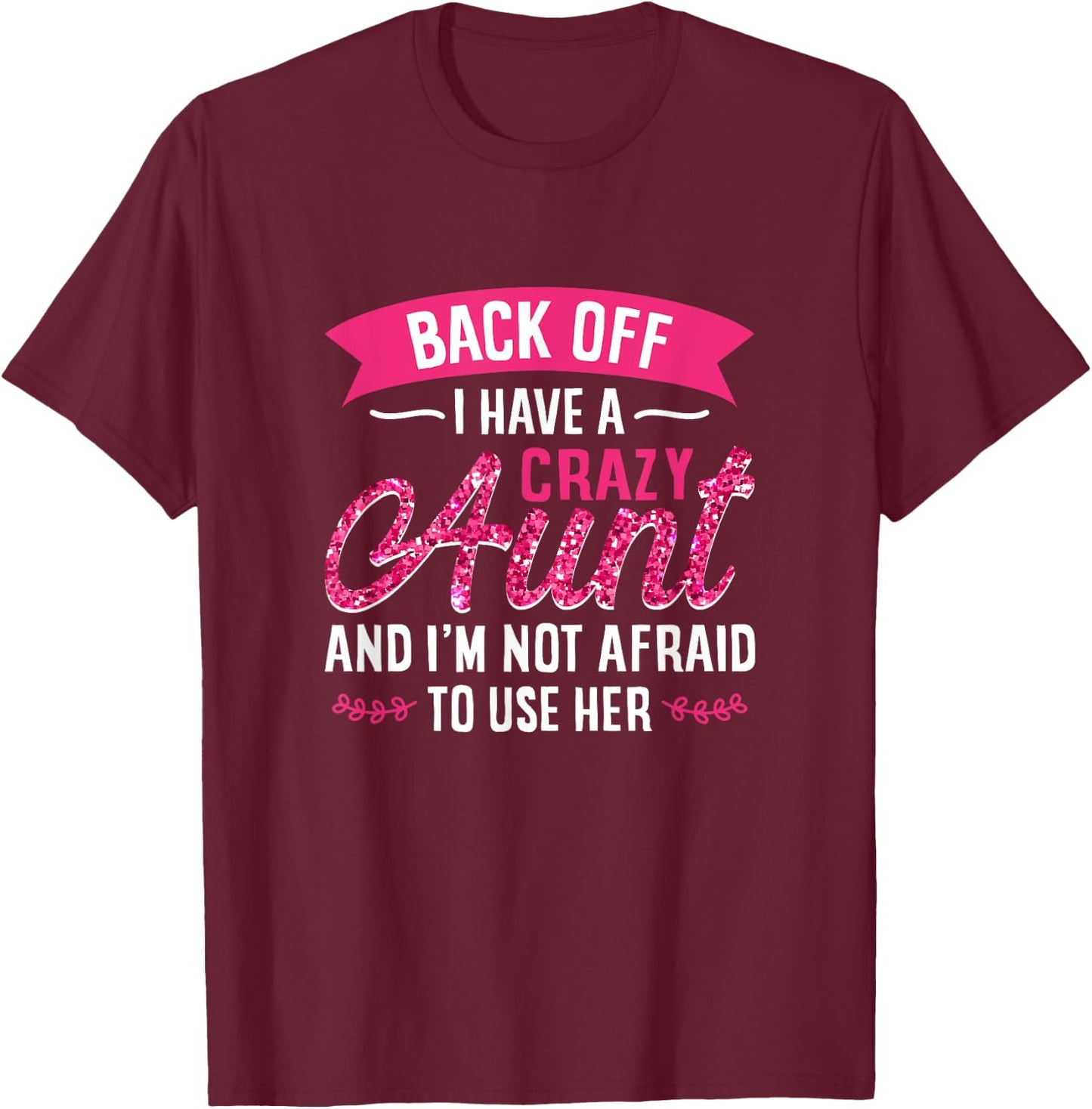 Back Off I Have A Crazy Aunt And I'M Not Afraid To Use Her T-Shirt - T-Shirt | Maroon