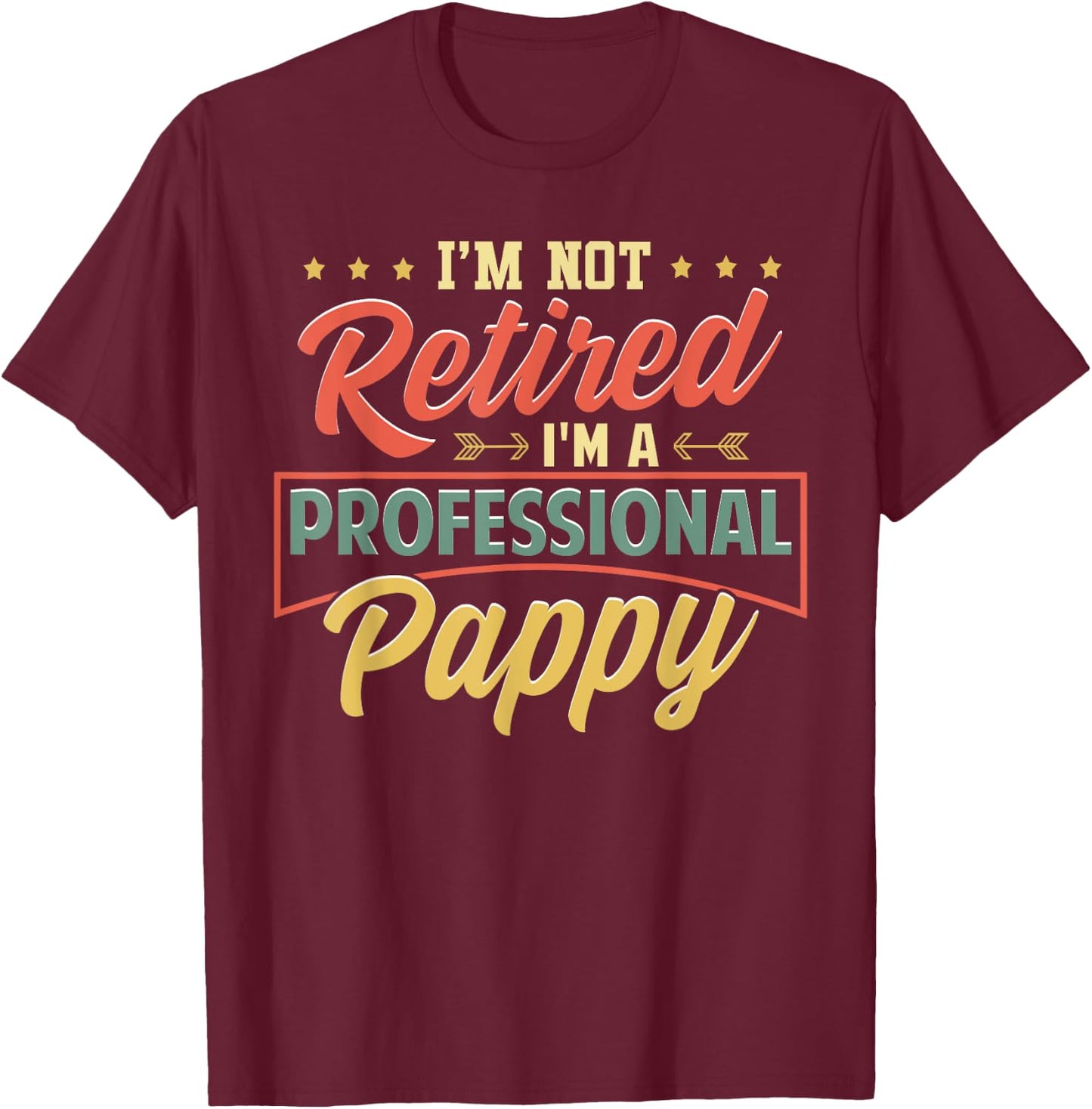 I'm Not Retired I'm A Professional Pappy Funny Fathers Day T-Shirt - T-Shirt | Maroon