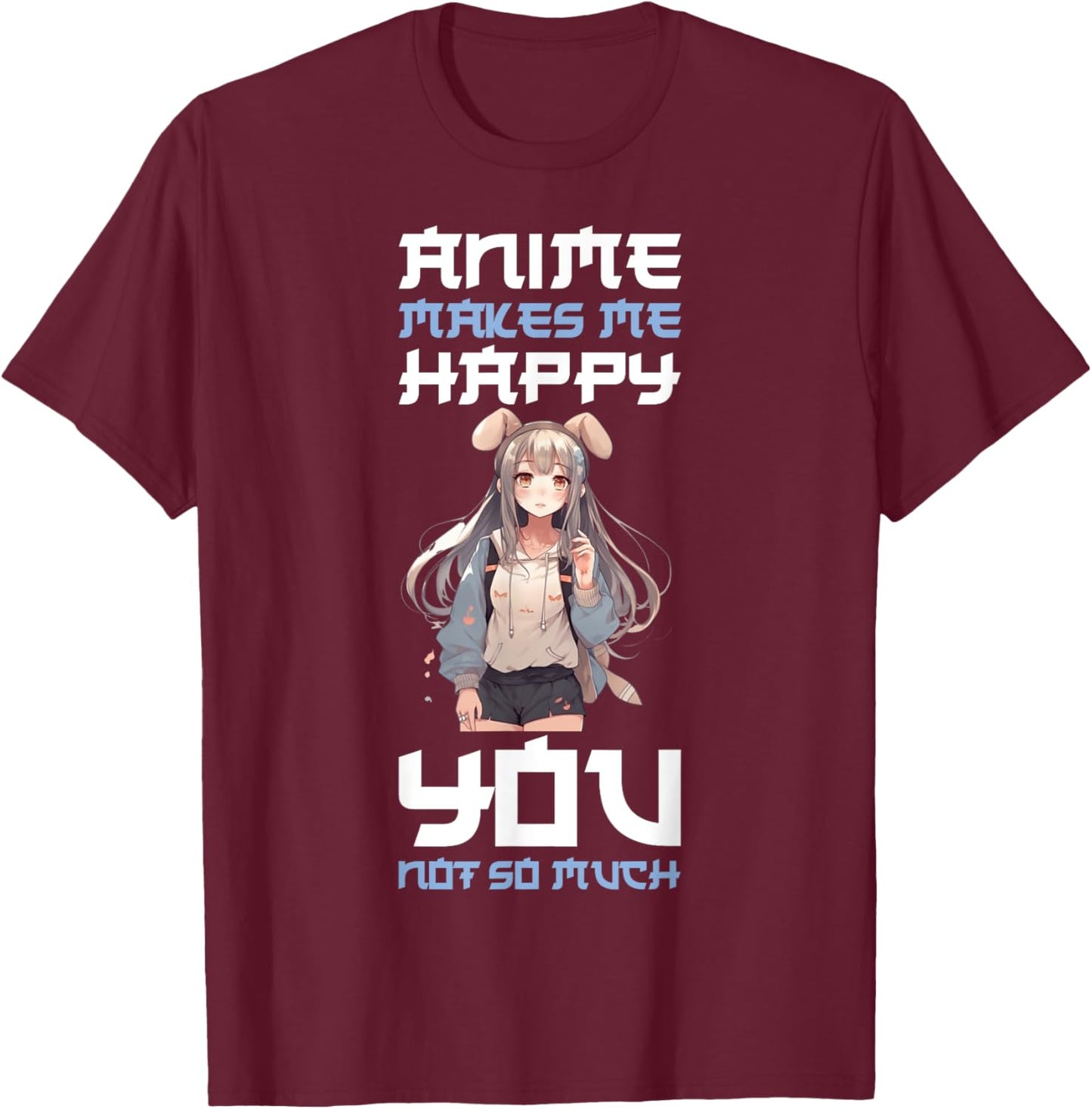 Anime Makes Me Happy You Not So Much T-Shirt - T-Shirt | Maroon