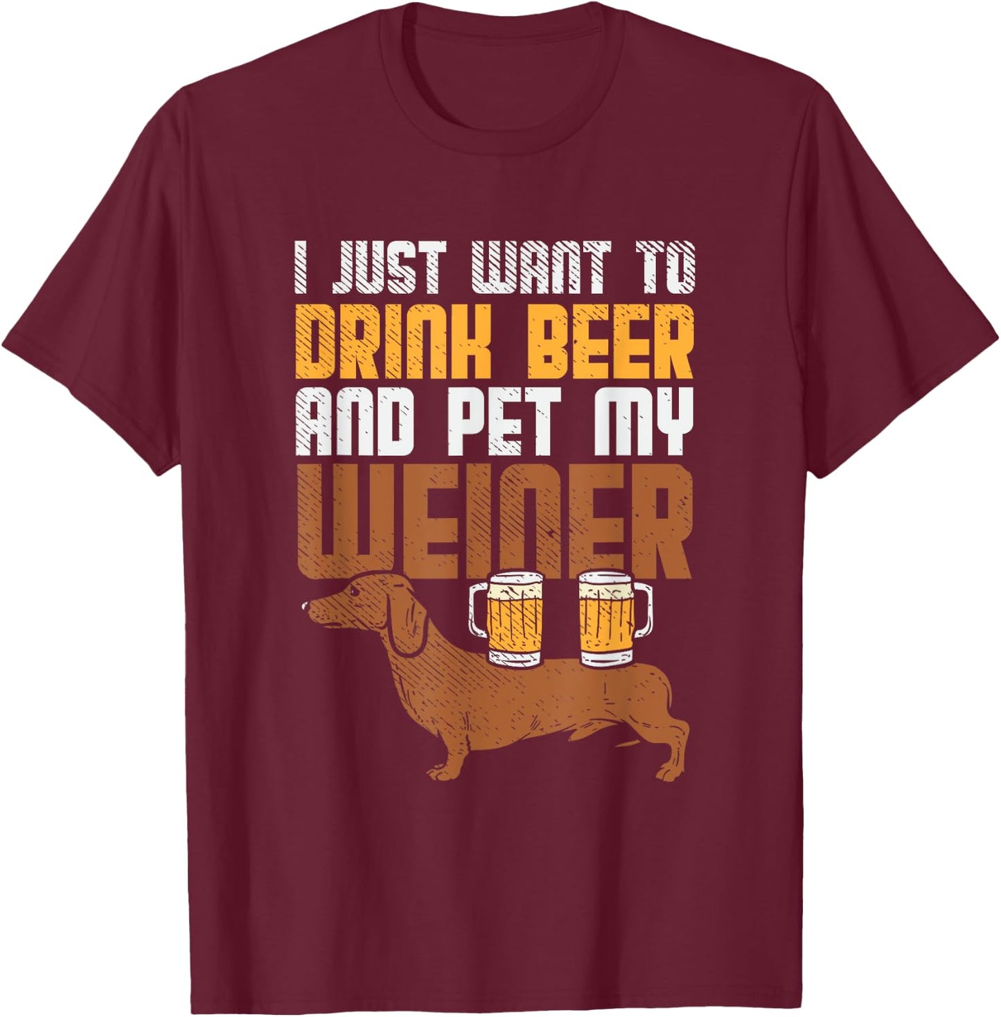 I Just Want To Drink Beer And Pet My Weiner Dog Women T-Shirt - T-Shirt | Maroon