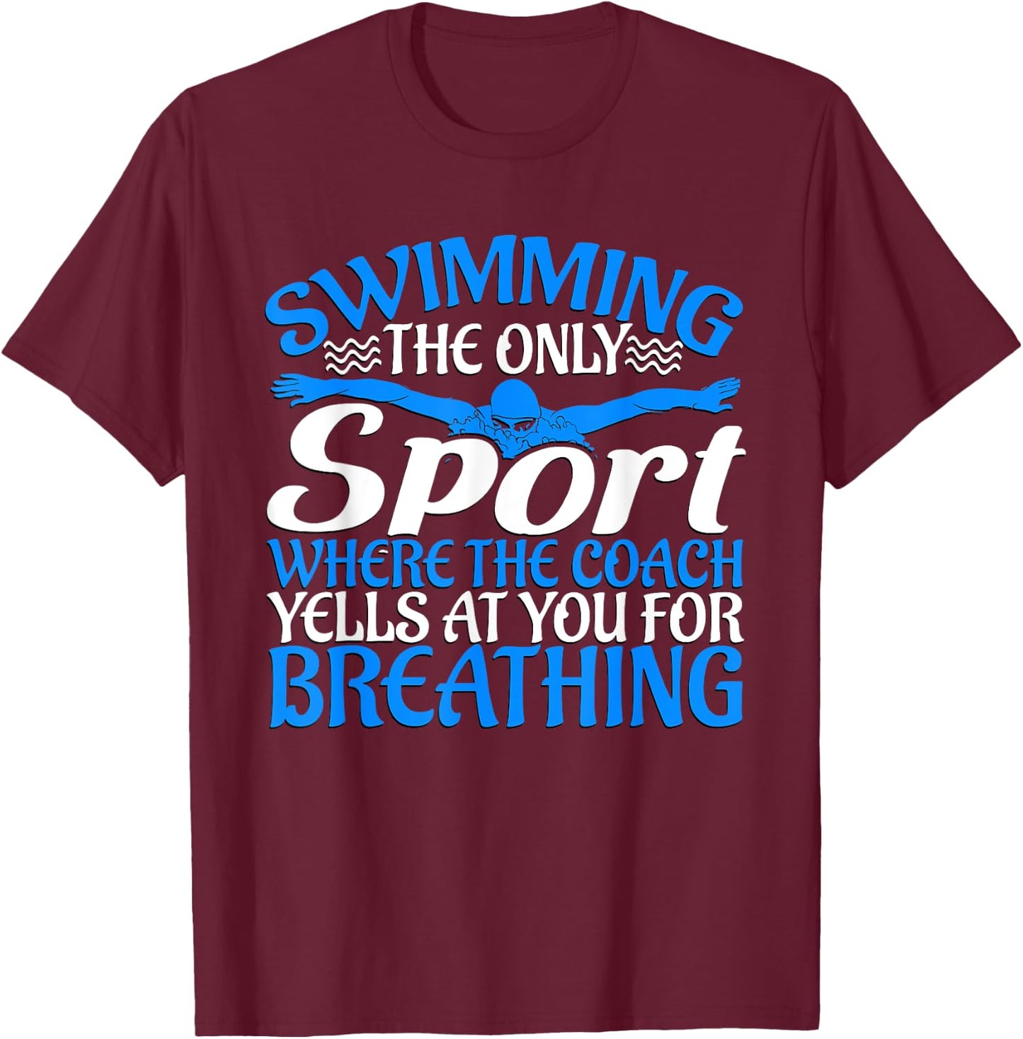 Swimming The Only Sport The Coach Yells At You For Breathing T-Shirt - T-Shirt | Maroon
