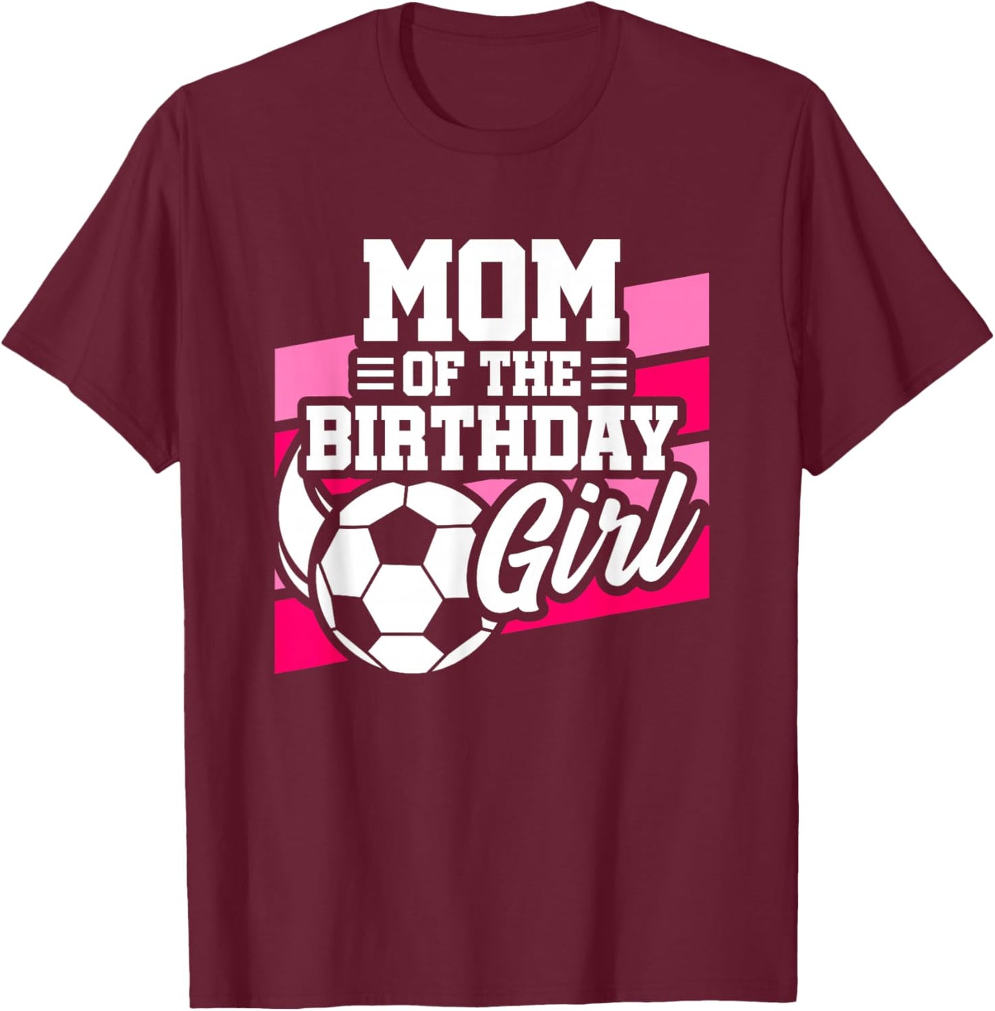 Soccer Birthday - Birthday Mom - Girls Soccer Birthday T-Shirt - T-Shirt | Maroon