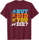 But Did You Die Triathlon T-Shirt - T-Shirt | Maroon