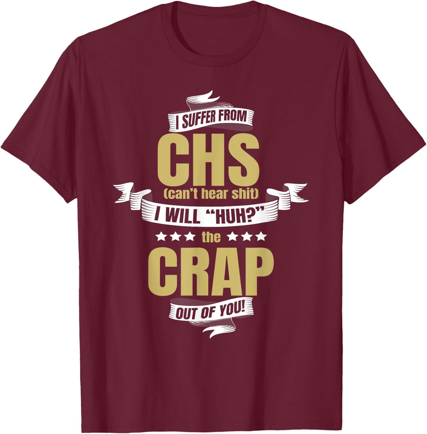I Suffer From CHS Can't Hear Shirt Funny Huh Gag Gift T-Shirt - T-Shirt | Maroon