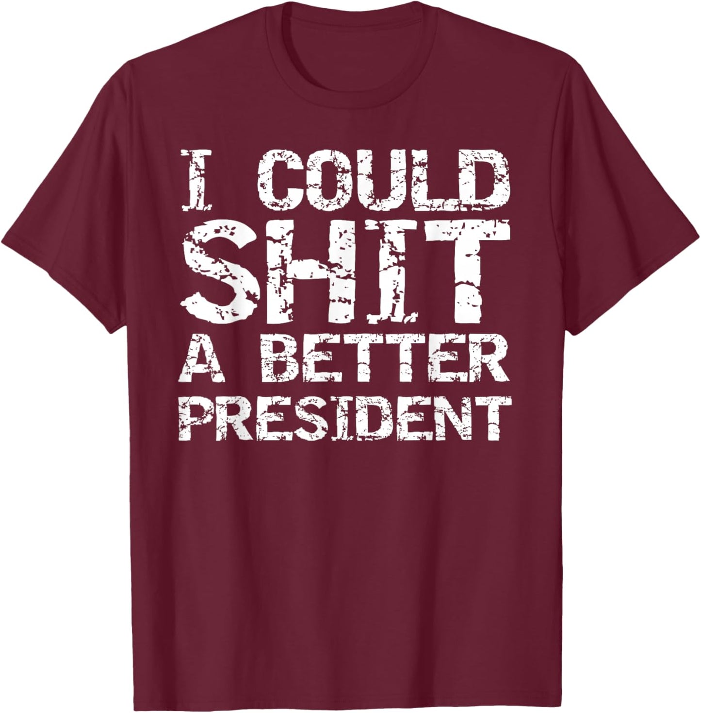 Funny Election Political I Could Shit a Better President T-Shirt - T-Shirt | Maroon
