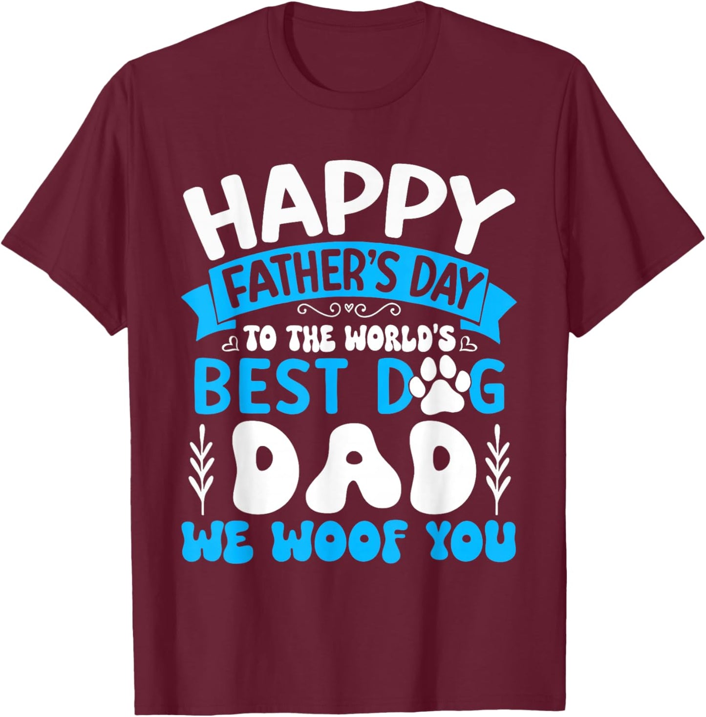 Happy Father's Day To The World Best Dog DAD We Woof You T-Shirt - T-Shirt | Maroon