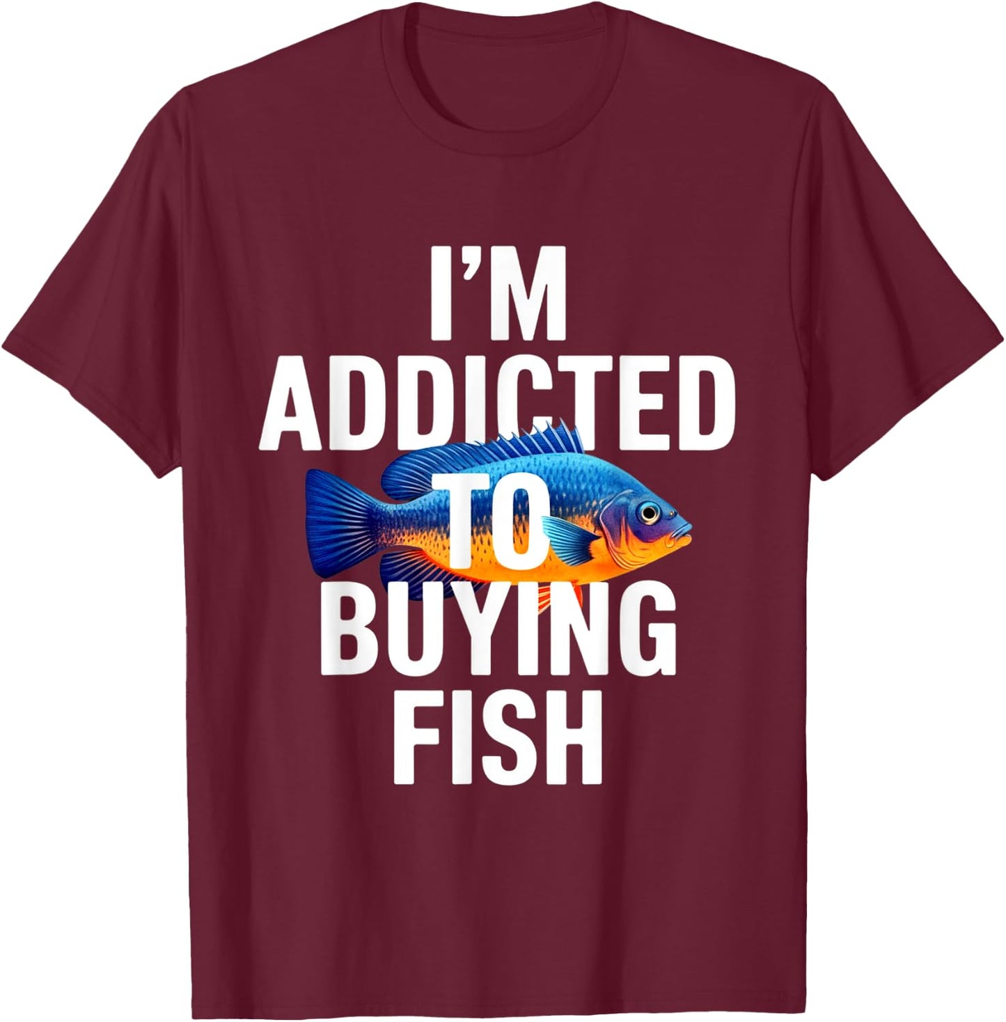 Addicted To Buying Fish Aquarium Shopping Fish Stores Funny T-Shirt - T-Shirt | Maroon