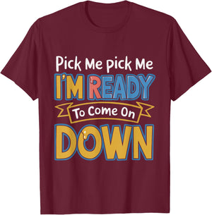 Pick Me I'm Ready To Come On Down Enthusiastic Phrase Funny T-Shirt - T-Shirt | Maroon