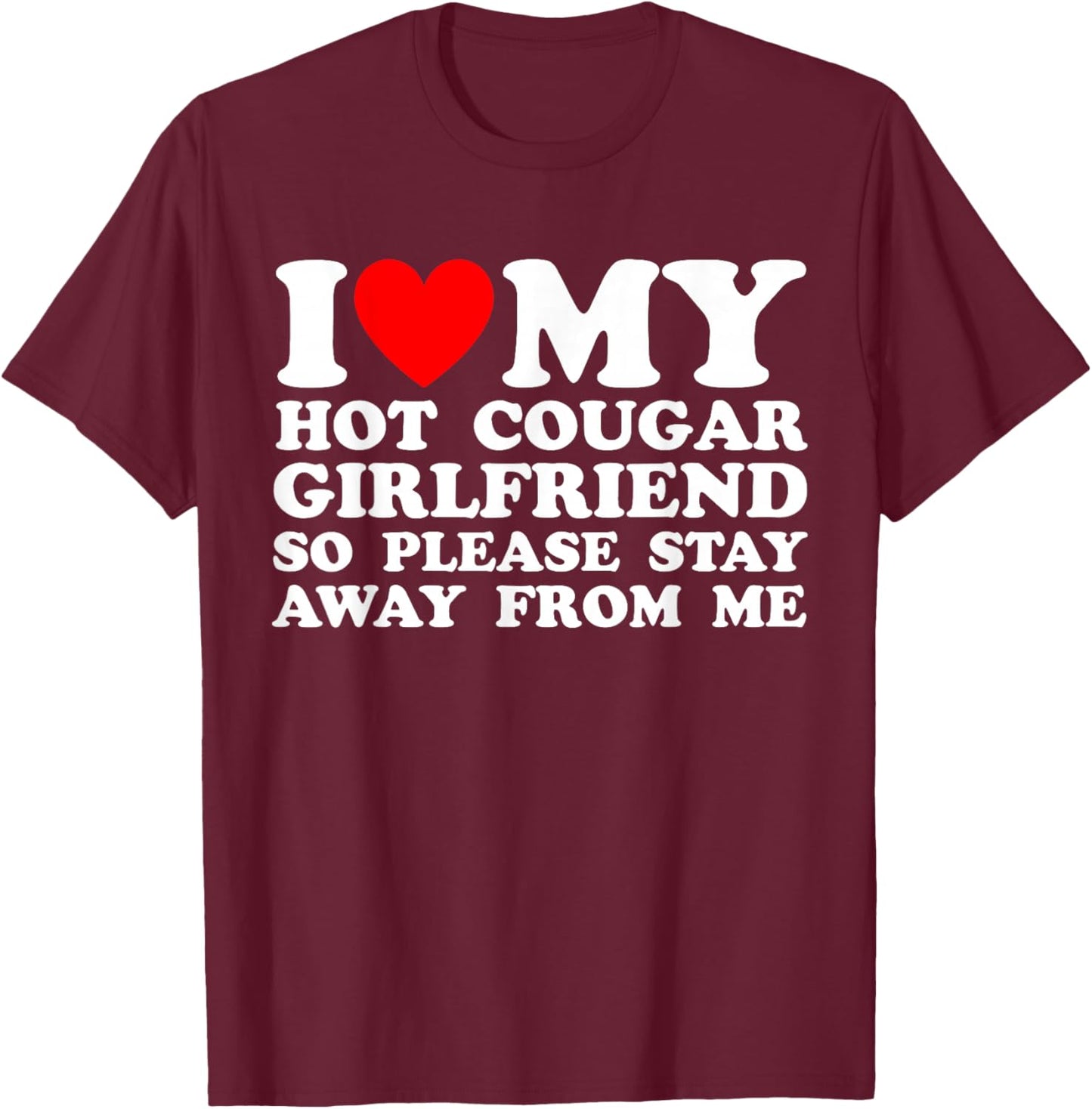 I Love My Hot Cougar Girlfriend I Heart My Cougar Girlfriend T-Shirt - T-Shirt | Maroon