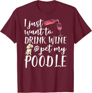 I Just Want To Drink Wine And Pet My Poodle Dog Pet Funny Men Women T-Shirt - T-Shirt | Maroon