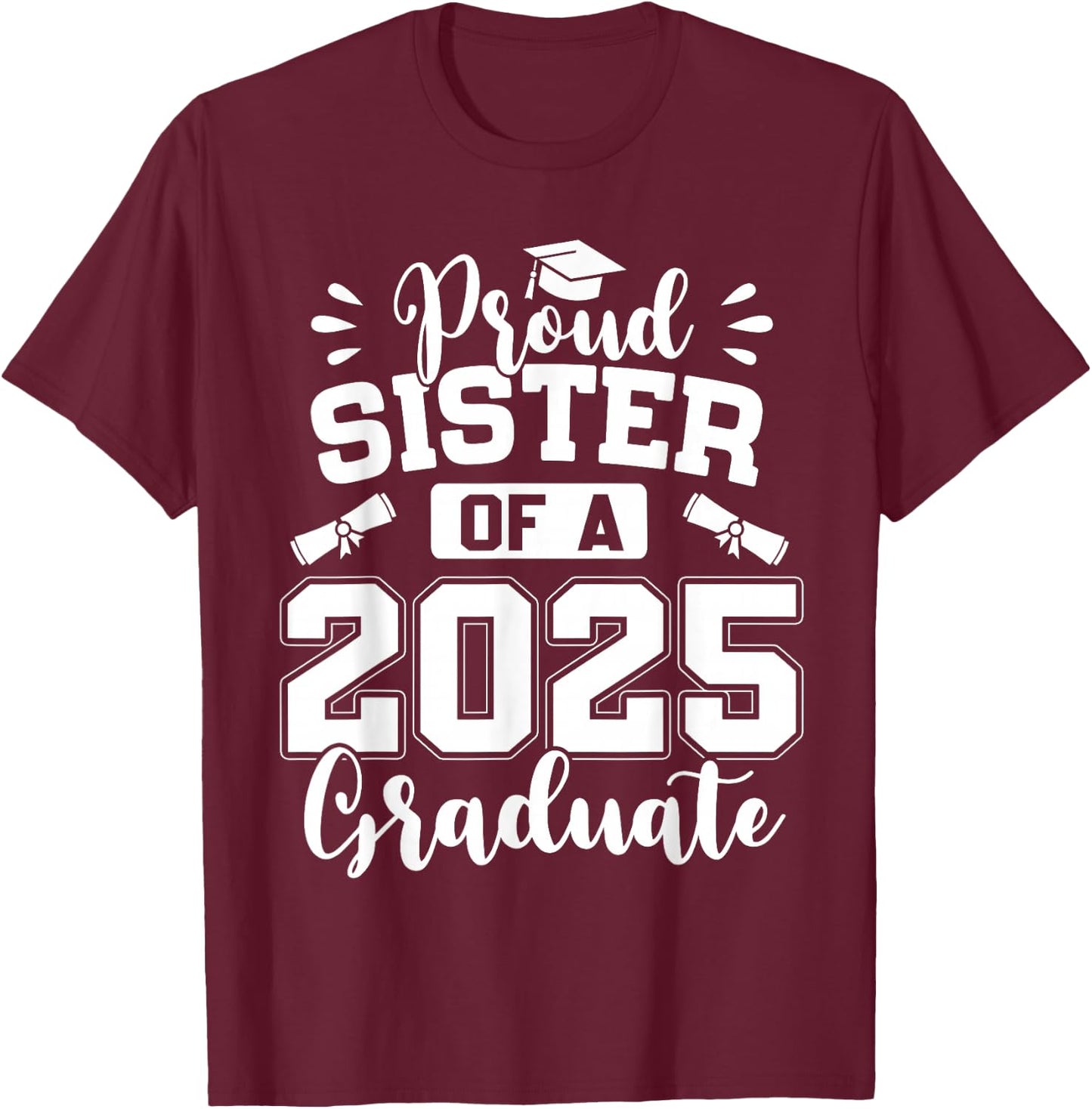 Proud Sister Of A Class Of 2025 Graduate T-Shirt - T-Shirt | Maroon