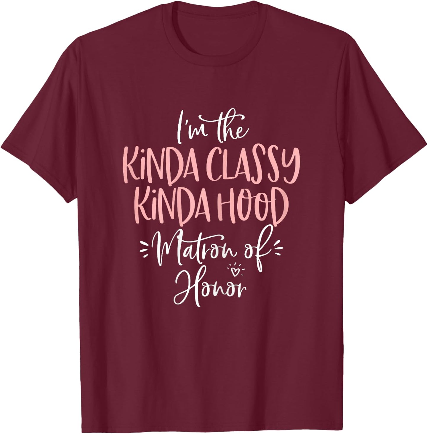 Kinda Classy Kinda Hood Matron of Honor Shirt Bachelorette T-Shirt - T-Shirt | Maroon