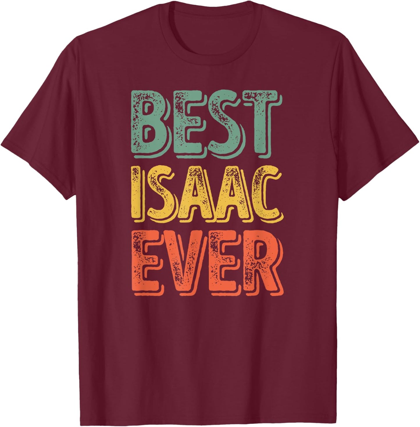 Best Isaac Ever Shirt Funny Personalized First Name Isaac T-Shirt - T-Shirt | Maroon