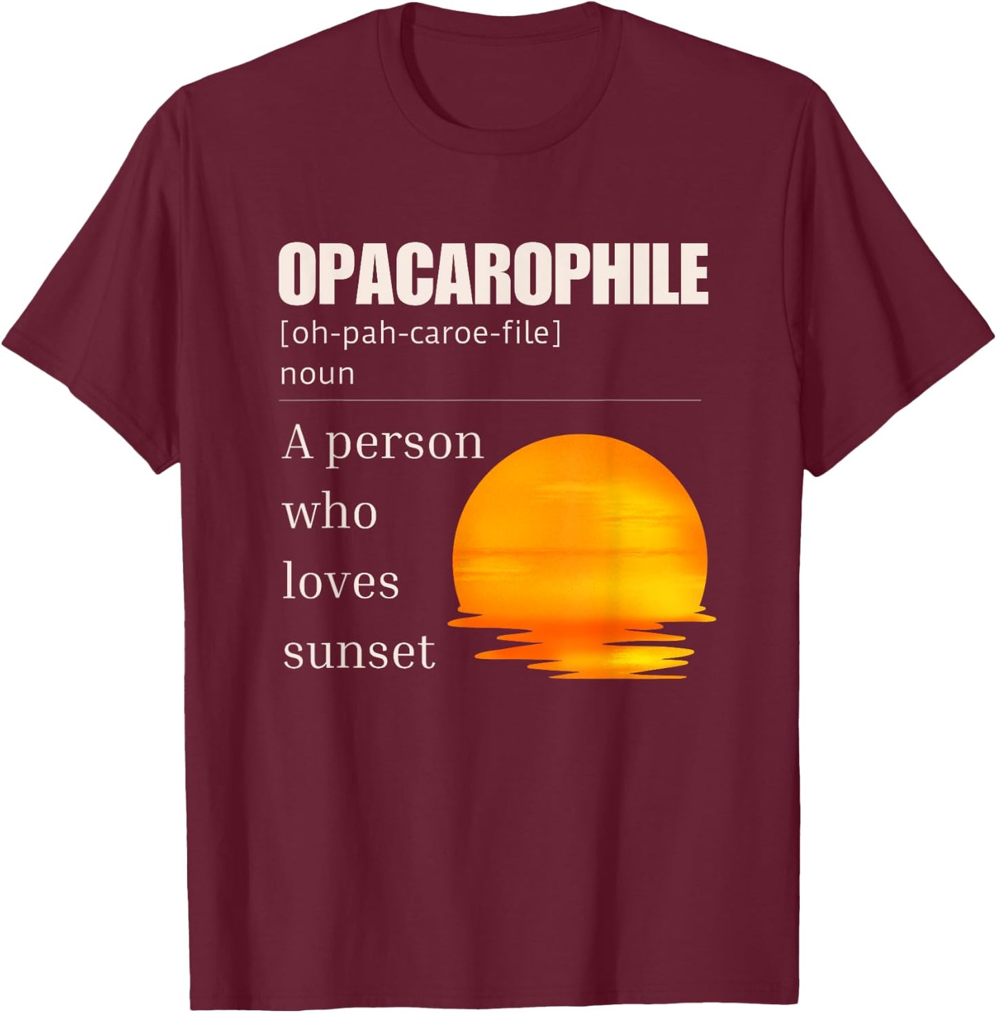 Opacarophile Definition A Person Who Loves Sunset T-Shirt - T-Shirt | Maroon