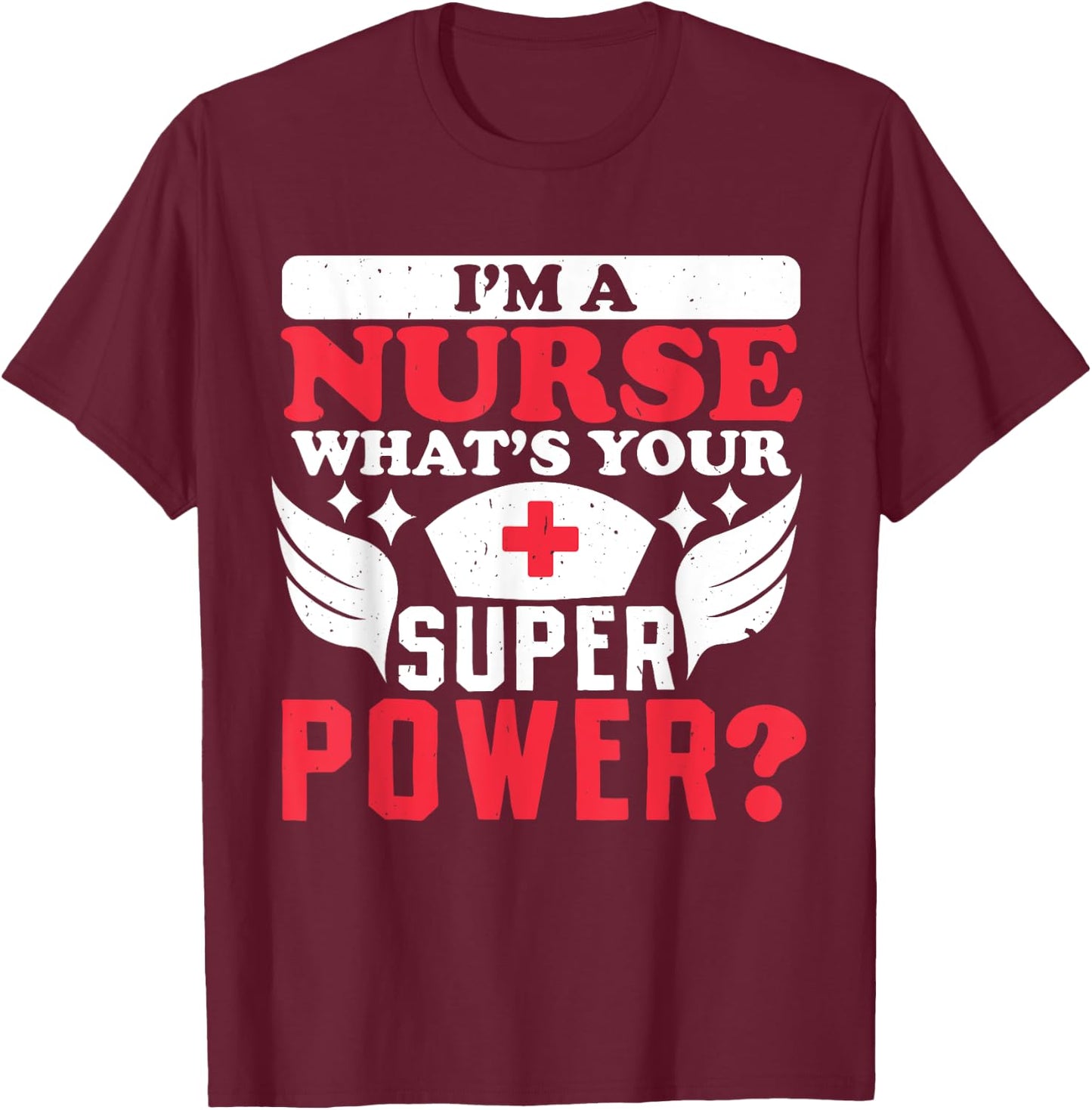 Im a nurse whats your superpower Nursing Power T-Shirt - T-Shirt | Maroon