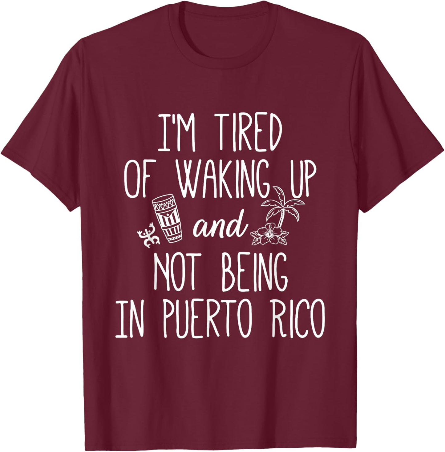 I’m Tired of Waking Up and Not Being in Puerto Rico - Funny T-Shirt - T-Shirt | Maroon