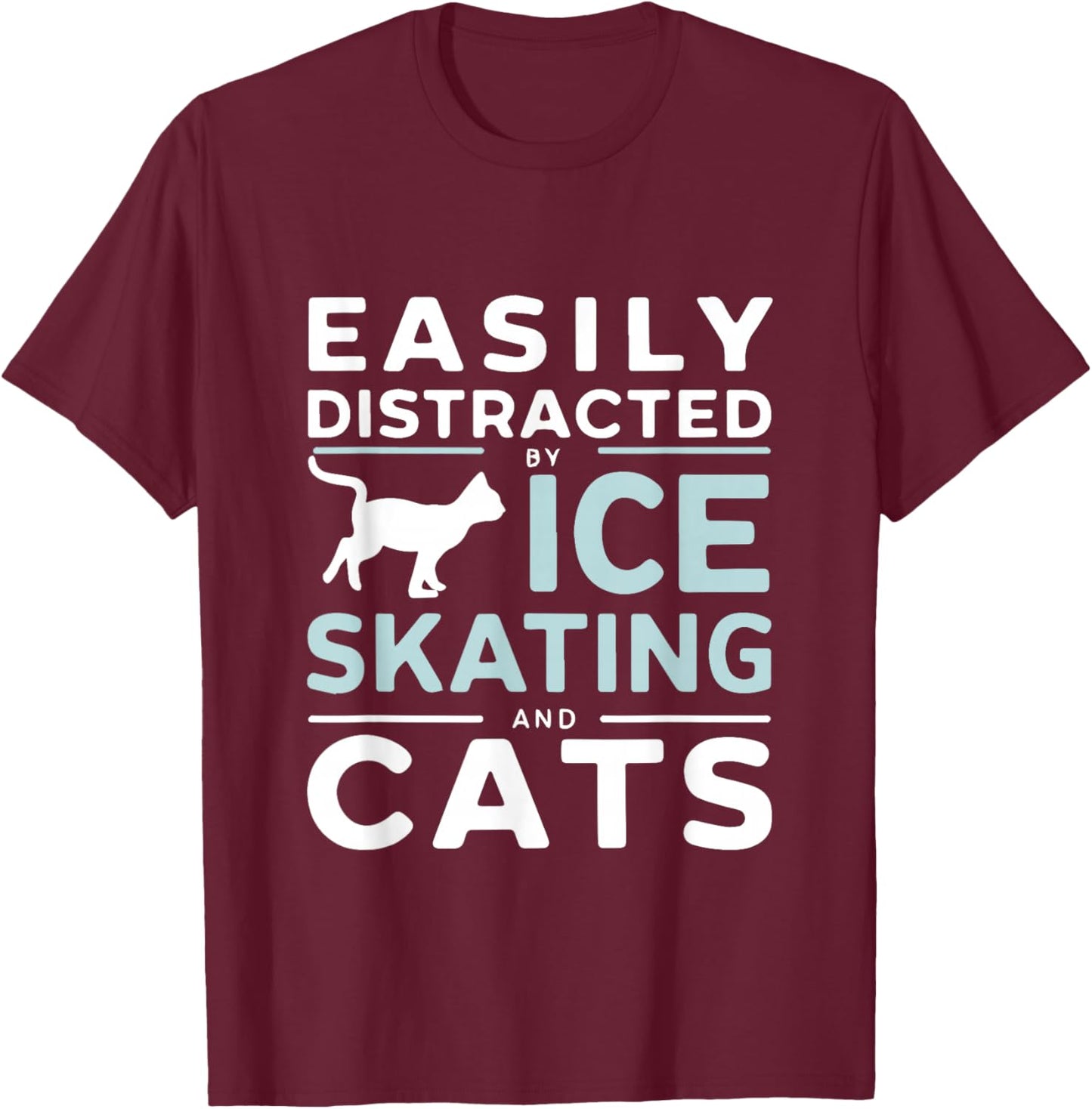 Easily Distracted By Ice Skating And Cats Funny Ice Skater T-Shirt - T-Shirt | Maroon