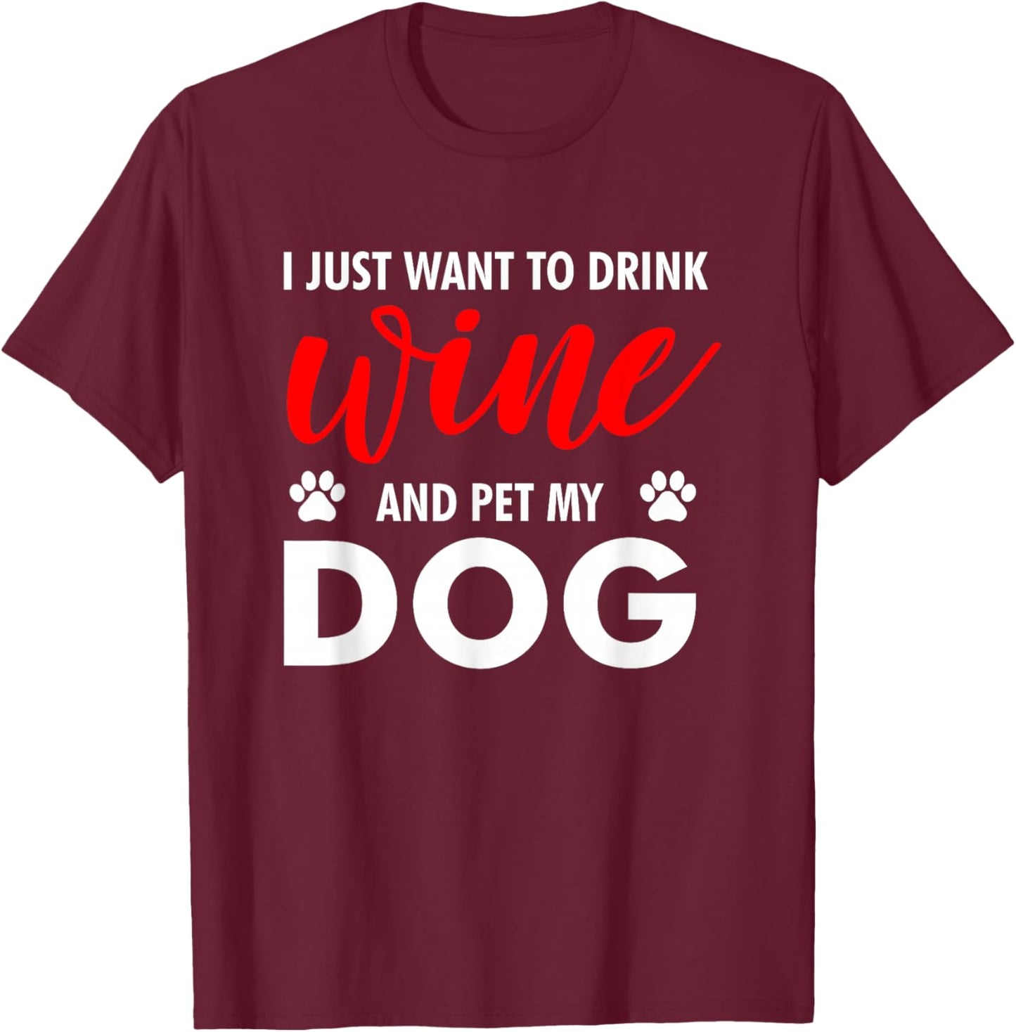 I Just Want To Drink Wine And Pet My Dog Wine Lover Gag Gift T-Shirt - T-Shirt | Maroon