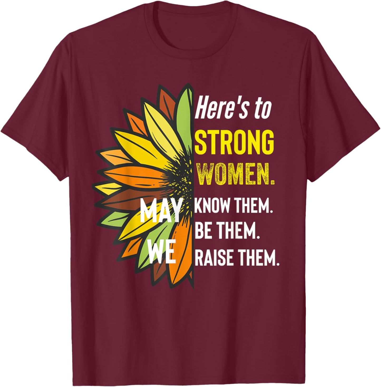 Here's to Strong Women May We Know Them Be Them Raise The T-Shirt - T-Shirt | Maroon