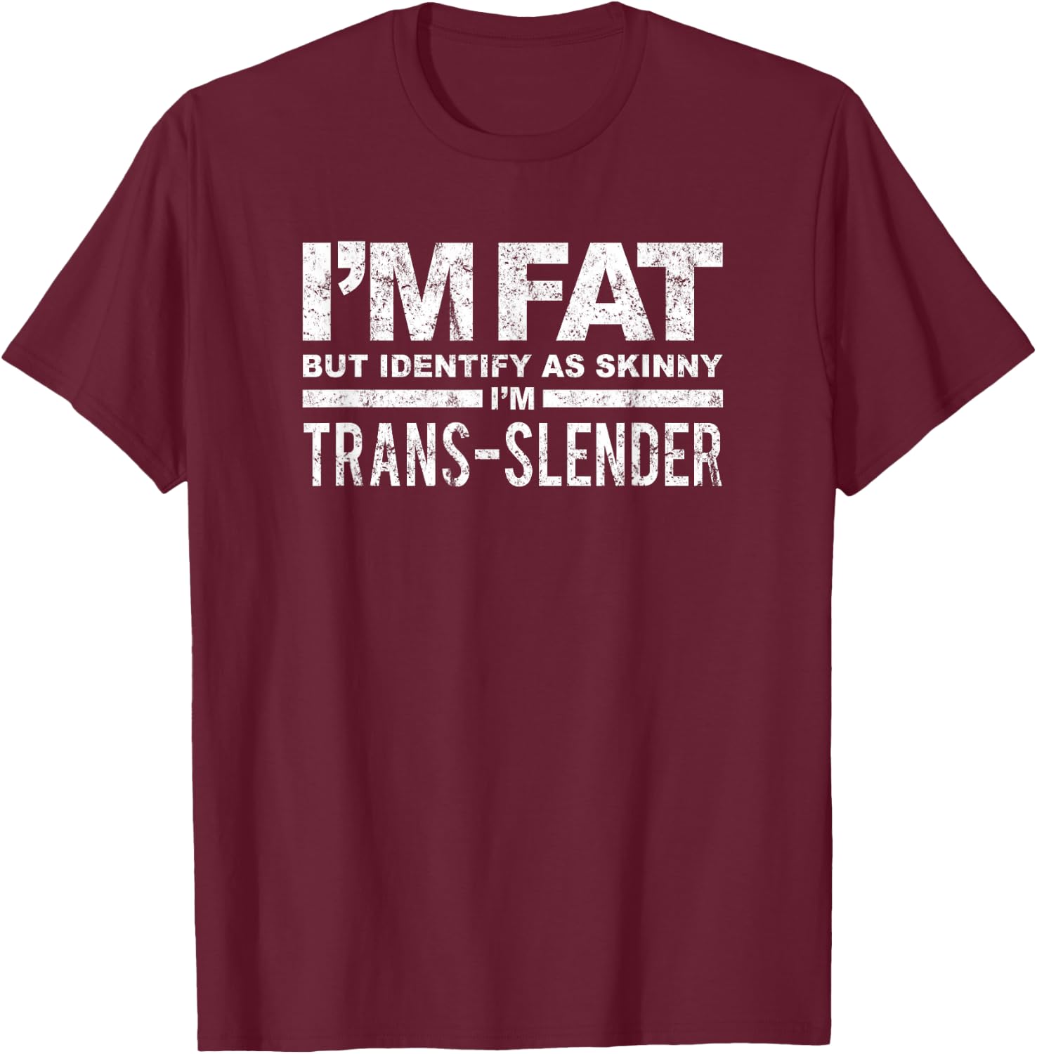 I'm Fat But Identify As Skinny I'm Trans-Slender T-Shirt - T-Shirt | Maroon