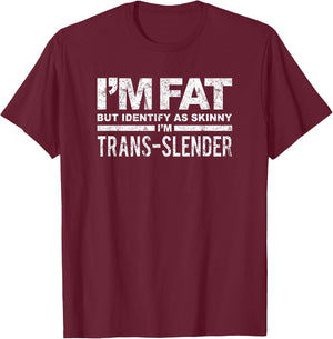 I'm Fat But Identify As Skinny I'm Trans-Slender T-Shirt - T-Shirt | Maroon
