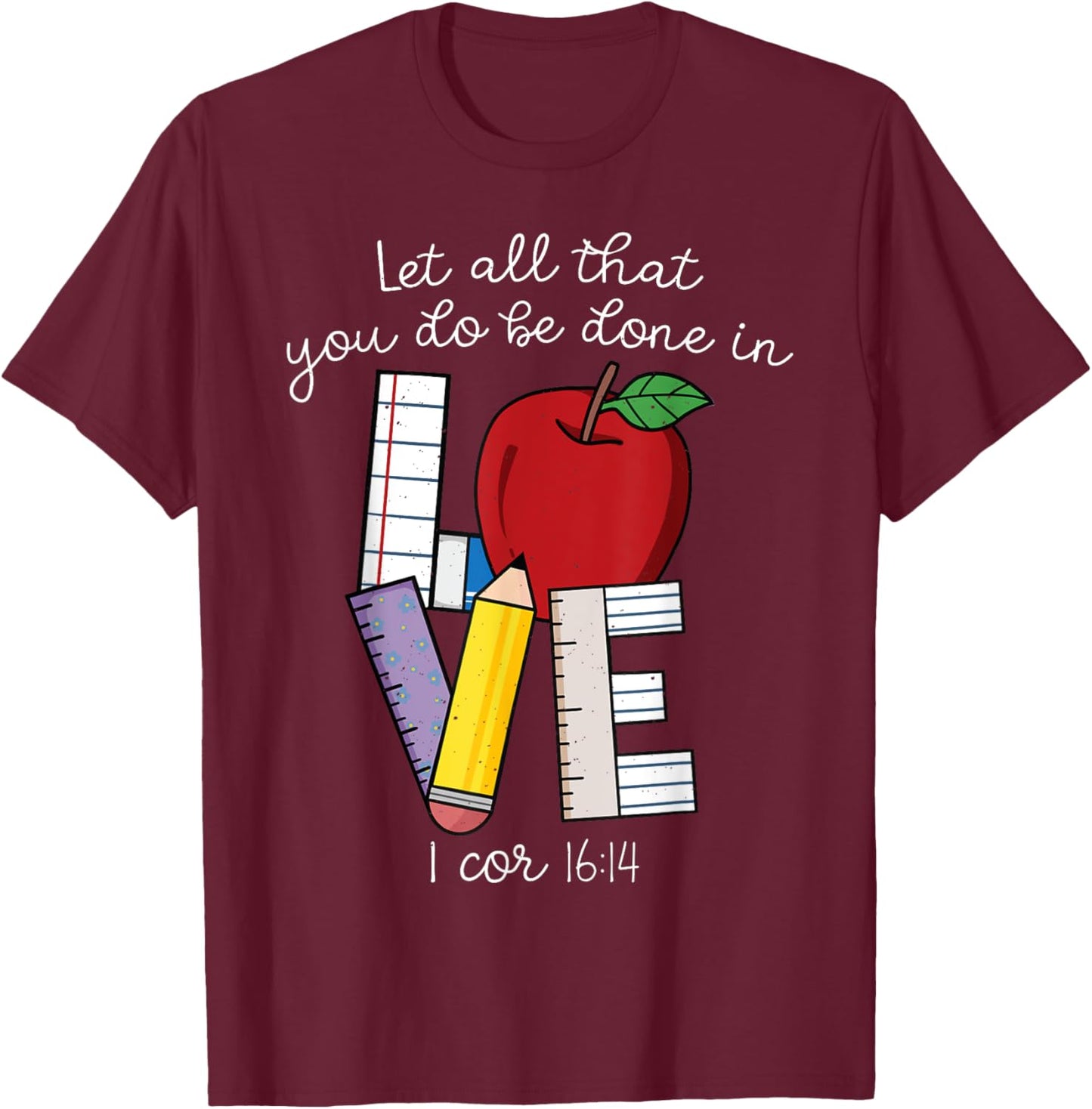 Christian Teacher Gifts, Let All That You Do Be Done In Love T-Shirt - T-Shirt | Maroon