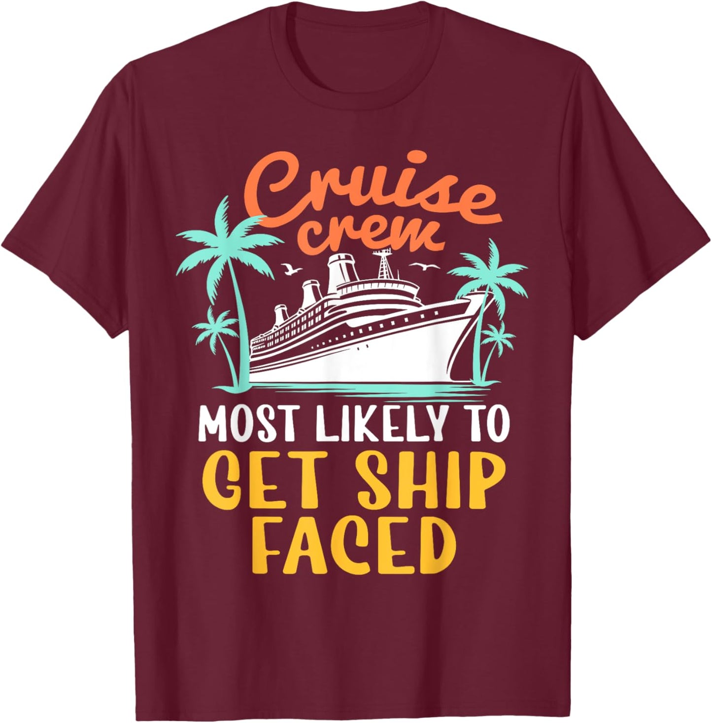 Cruise Crew Most Likely To Get Ship Faced Family Cruise 2024 T-Shirt - T-Shirt | Maroon