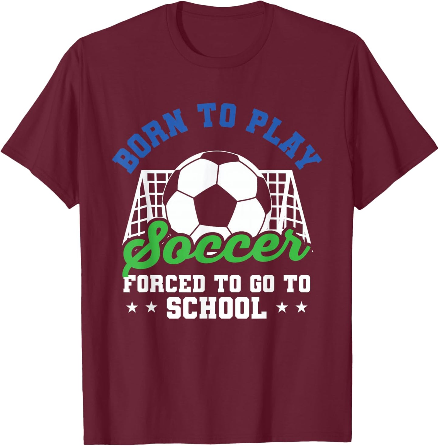 Goalie Funny Soccer Born To Play Soccer Forced To Go School T-Shirt - T-Shirt | Maroon