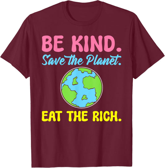 Be Kind Save The Planet Eat The Rich Ecologist T-Shirt - T-Shirt | Maroon