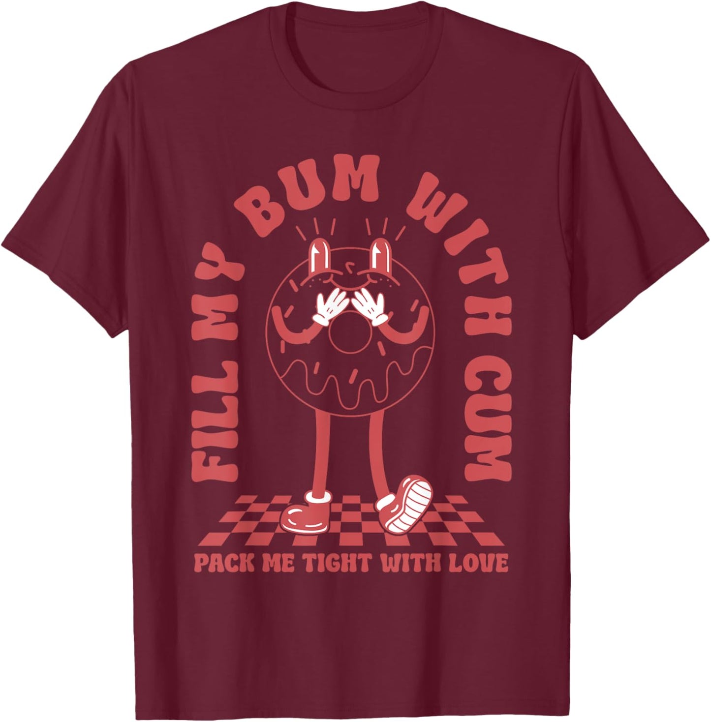 Funny Inappropriate Adult Humor Fill My Bum With Cum T-Shirt - T-Shirt | Maroon