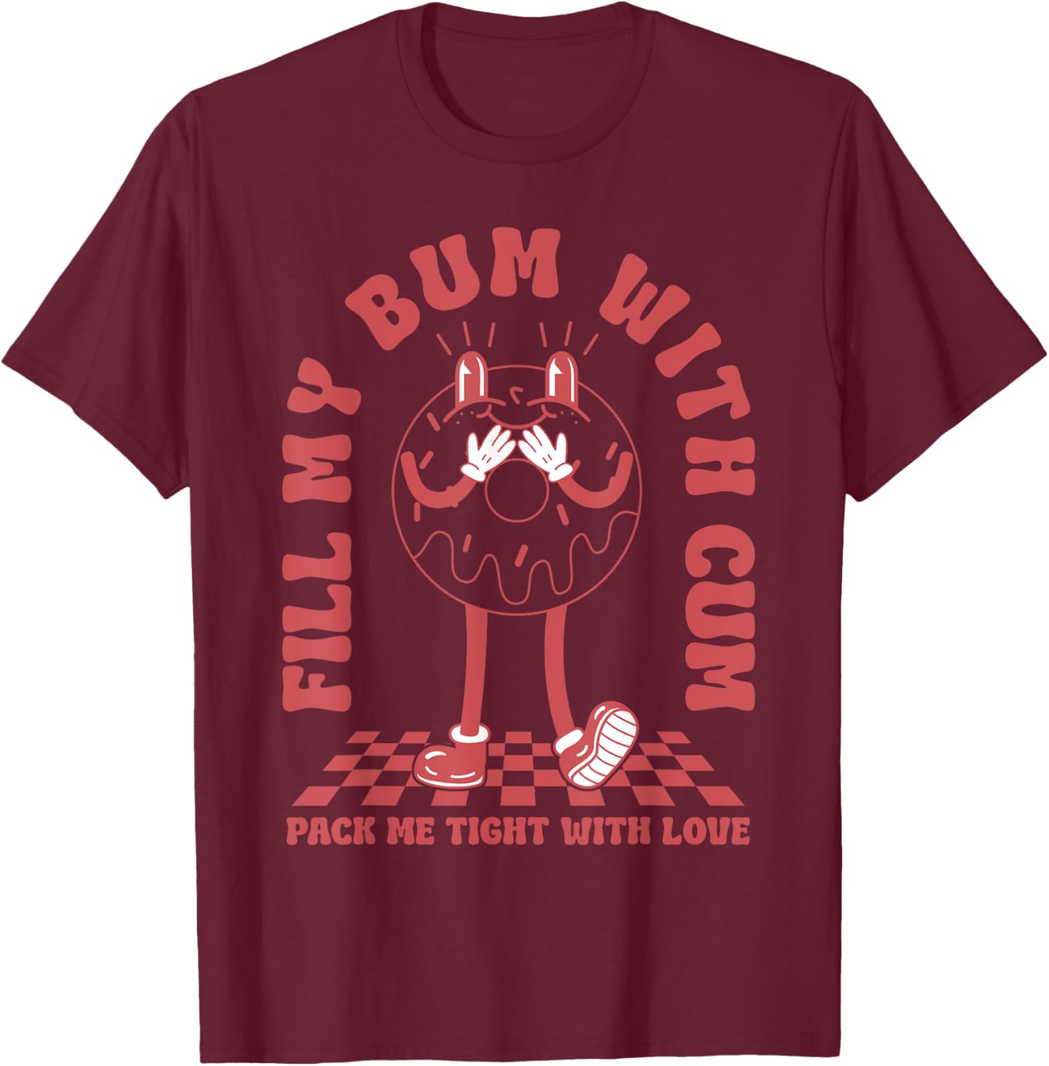 Funny Inappropriate Adult Humor Fill My Bum With Cum T-Shirt - T-Shirt | Maroon