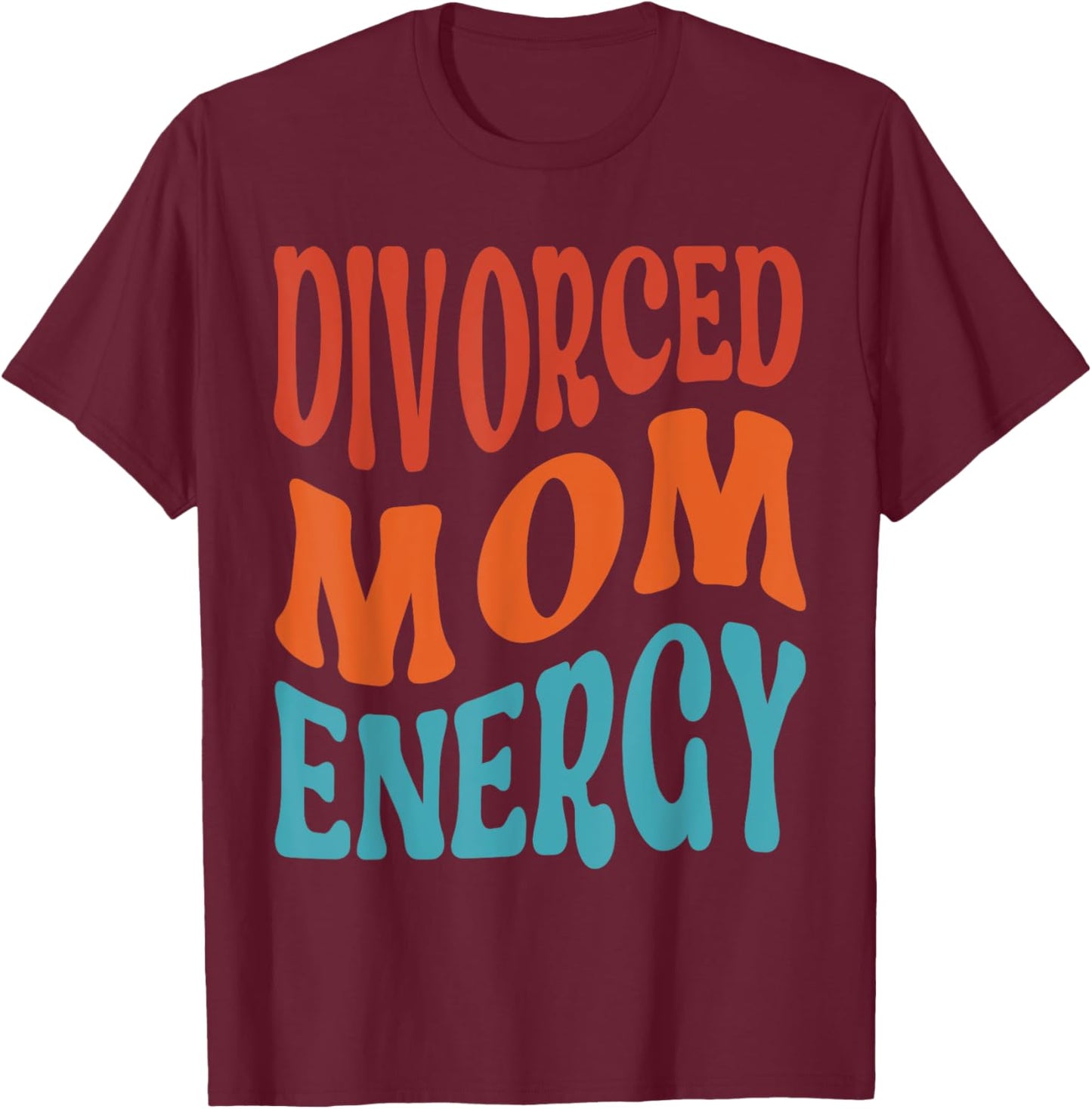 Divorced Mom Energy Newly Divorced Mom Funny Divorce Party T-Shirt - T-Shirt | Maroon