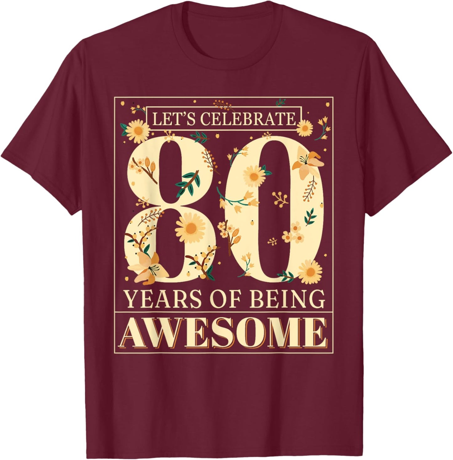 Let's Celebrate 80 Years Being Awesome Floral 80th Birthday T-Shirt - T-Shirt | Maroon