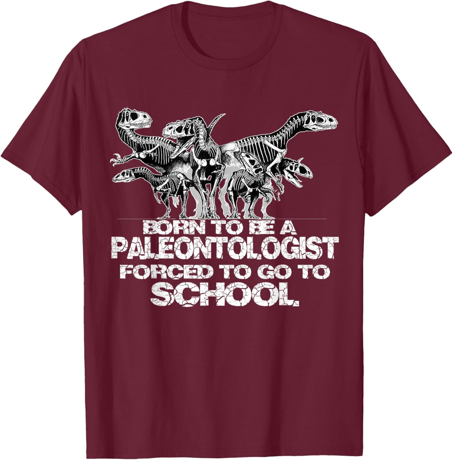 Born to be a PALEONTOLOGIST Forced to go to school Shirt T-Shirt - T-Shirt | Maroon
