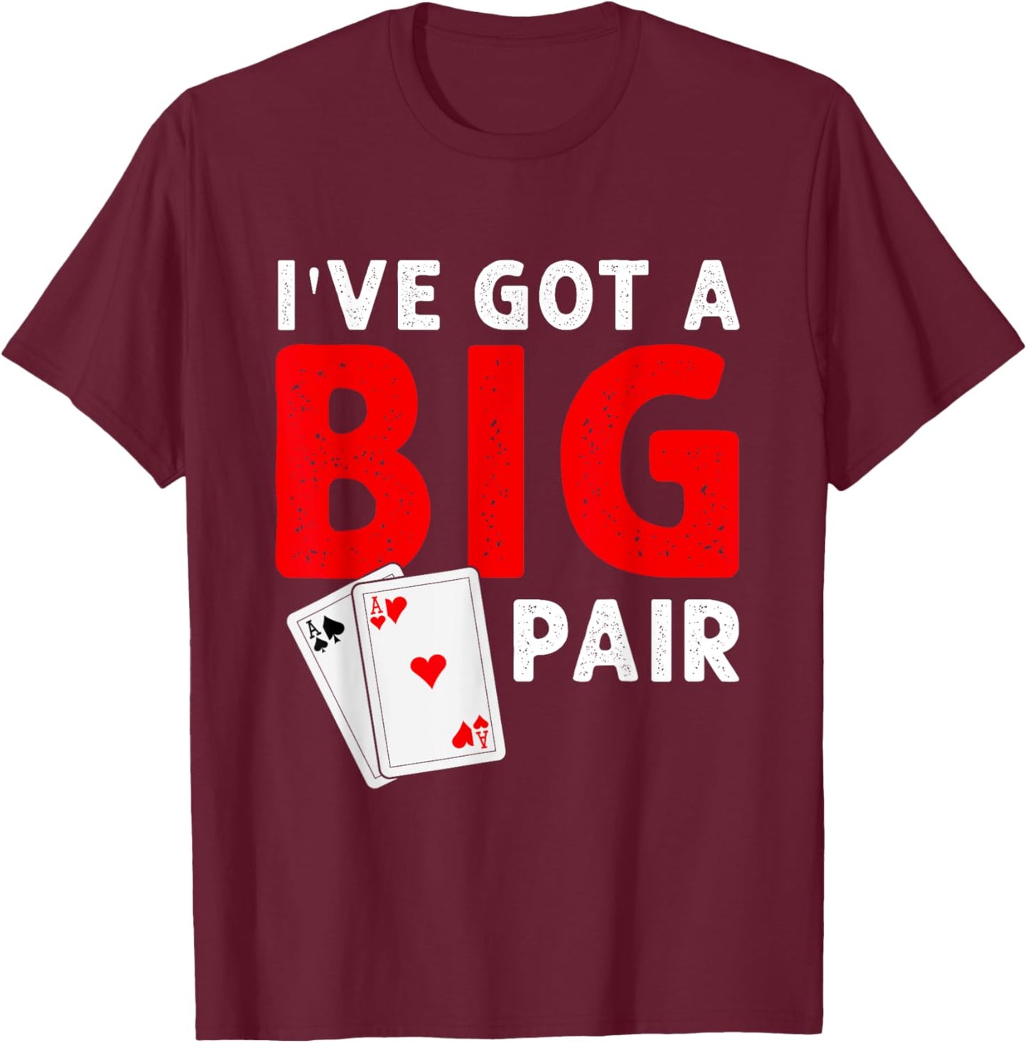 Funny Card Players I've Got a Big Pair Poker T-Shirt - T-Shirt | Maroon