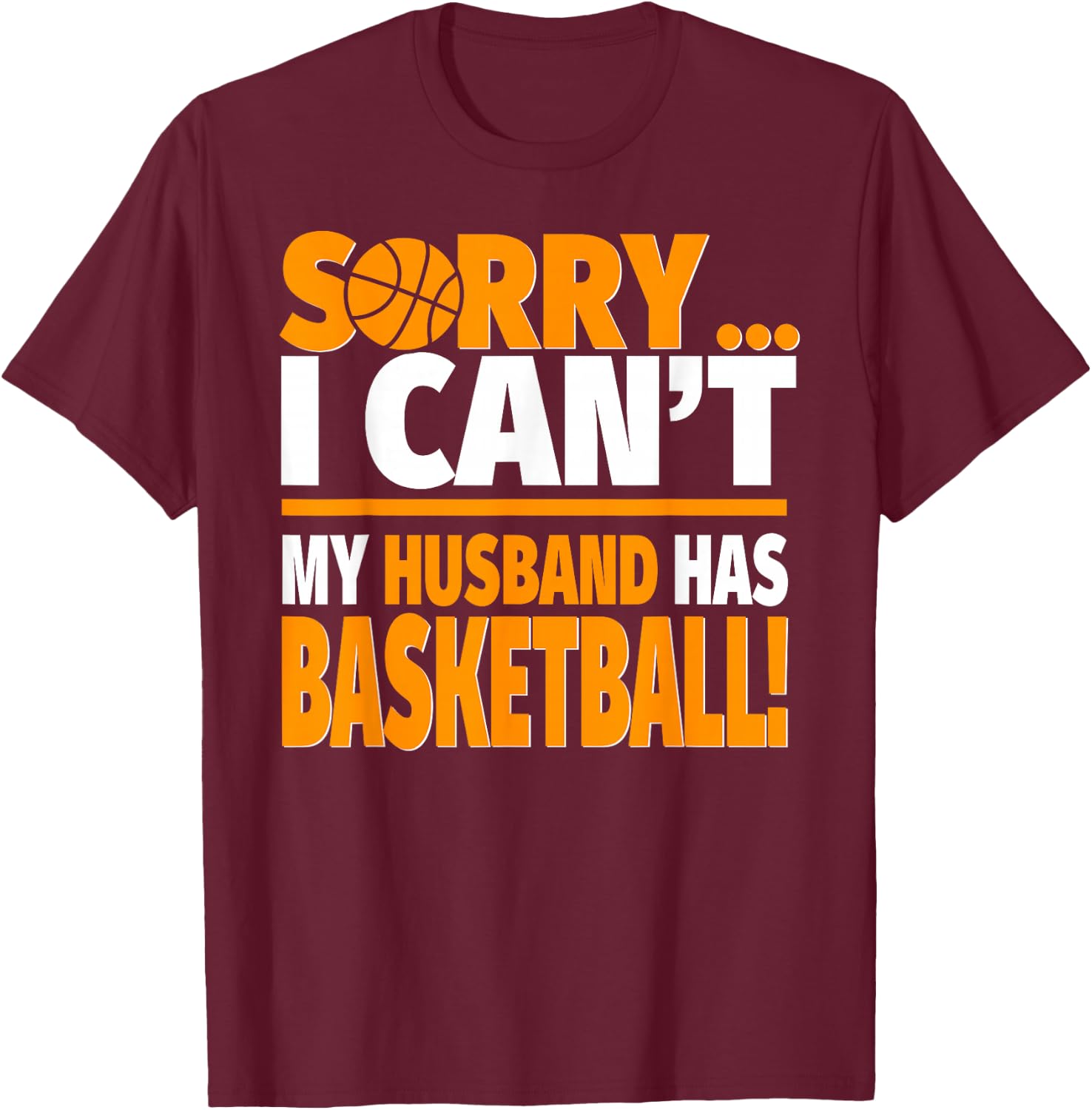 Sorry I Can't My Husband Has Basketball - Basketball Wife T-Shirt - T-Shirt | Maroon